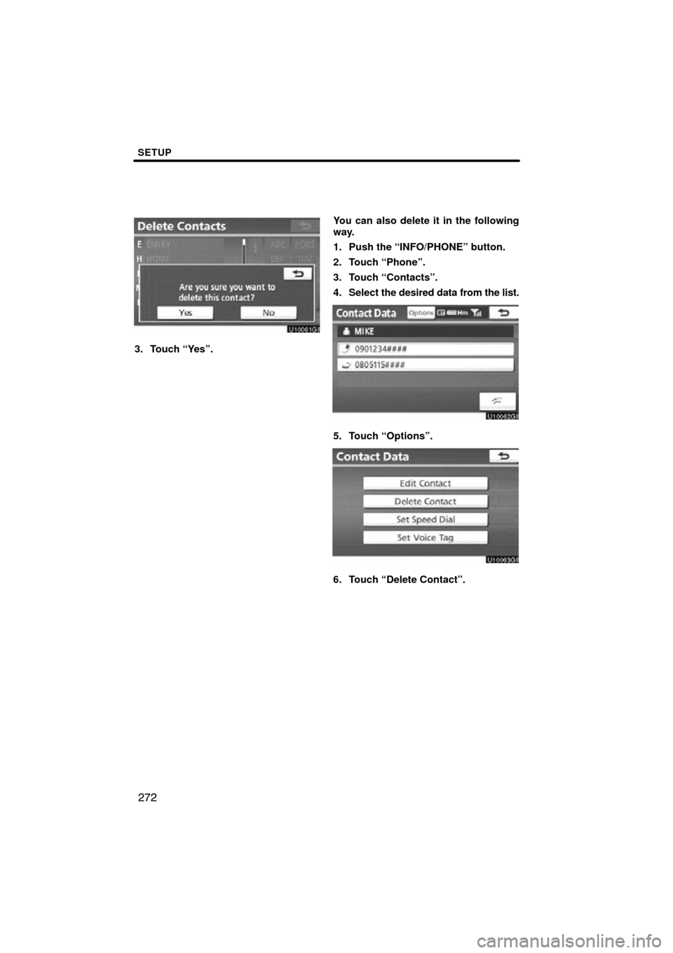 TOYOTA SEQUOIA 2012 2.G Navigation Manual SETUP
272
3. Touch “Yes”.You can also delete it in the following
way.
1. Push the “INFO/PHONE” button.
2. Touch “Phone”.
3. Touch “Contacts”.
4. Select 
the desired data from the list.