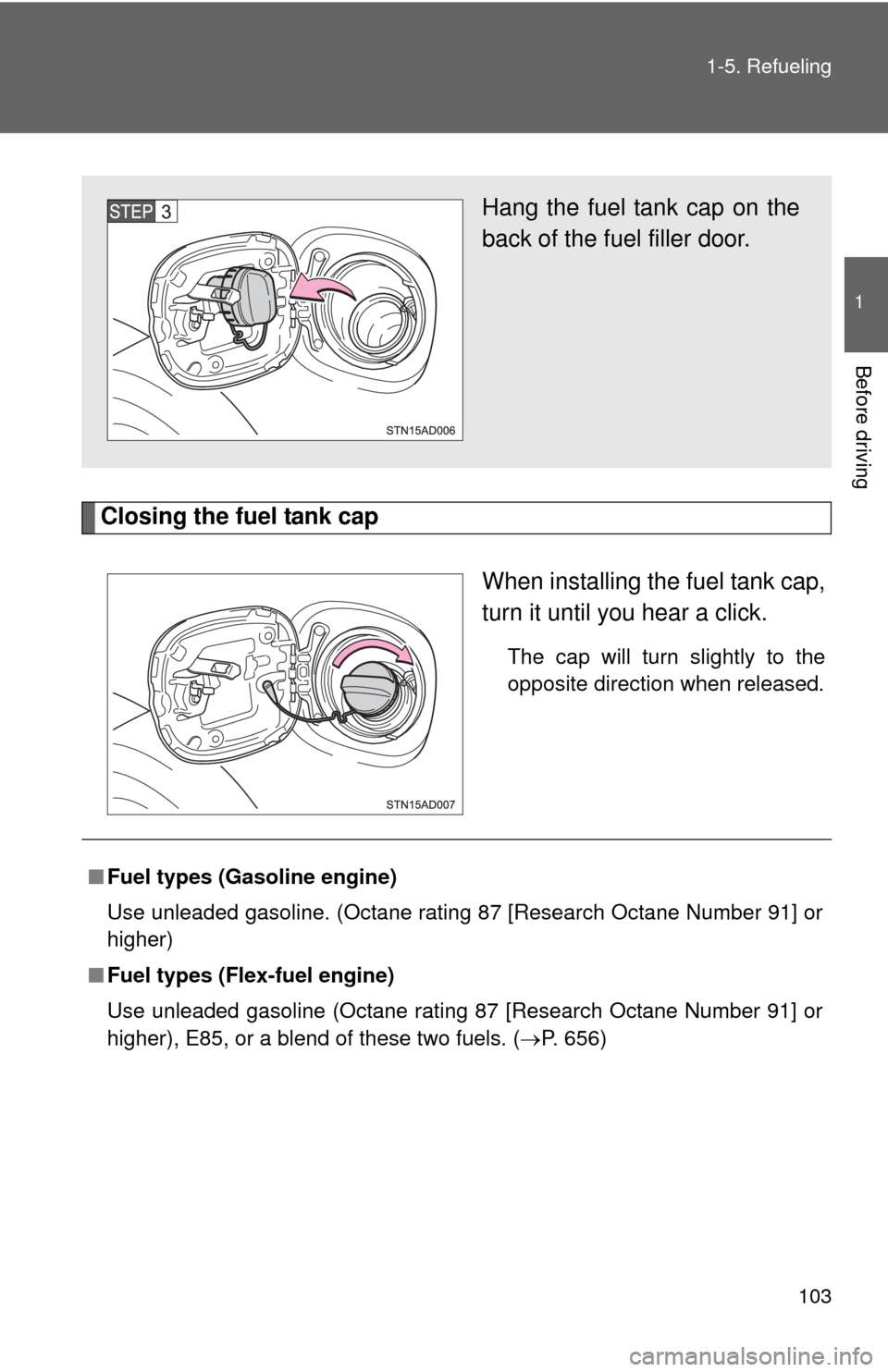 TOYOTA SEQUOIA 2012 2.G Owners Manual 103
1-5. Refueling
1
Before driving
Closing the fuel tank cap
When installing the fuel tank cap,
turn it until you hear a click.
The cap will turn slightly to the
opposite direction when released.
Han