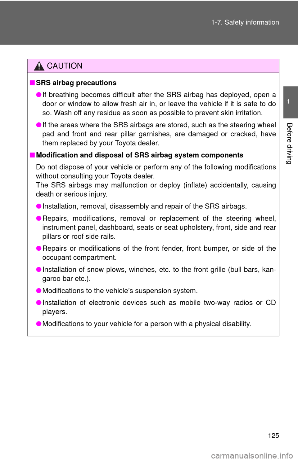 TOYOTA SEQUOIA 2012 2.G Owners Manual 125
1-7. Safety information
1
Before driving
CAUTION
■
SRS airbag precautions
●If breathing becomes difficult after the SRS airbag has deployed, open a
door or window to allow fresh air in, or lea