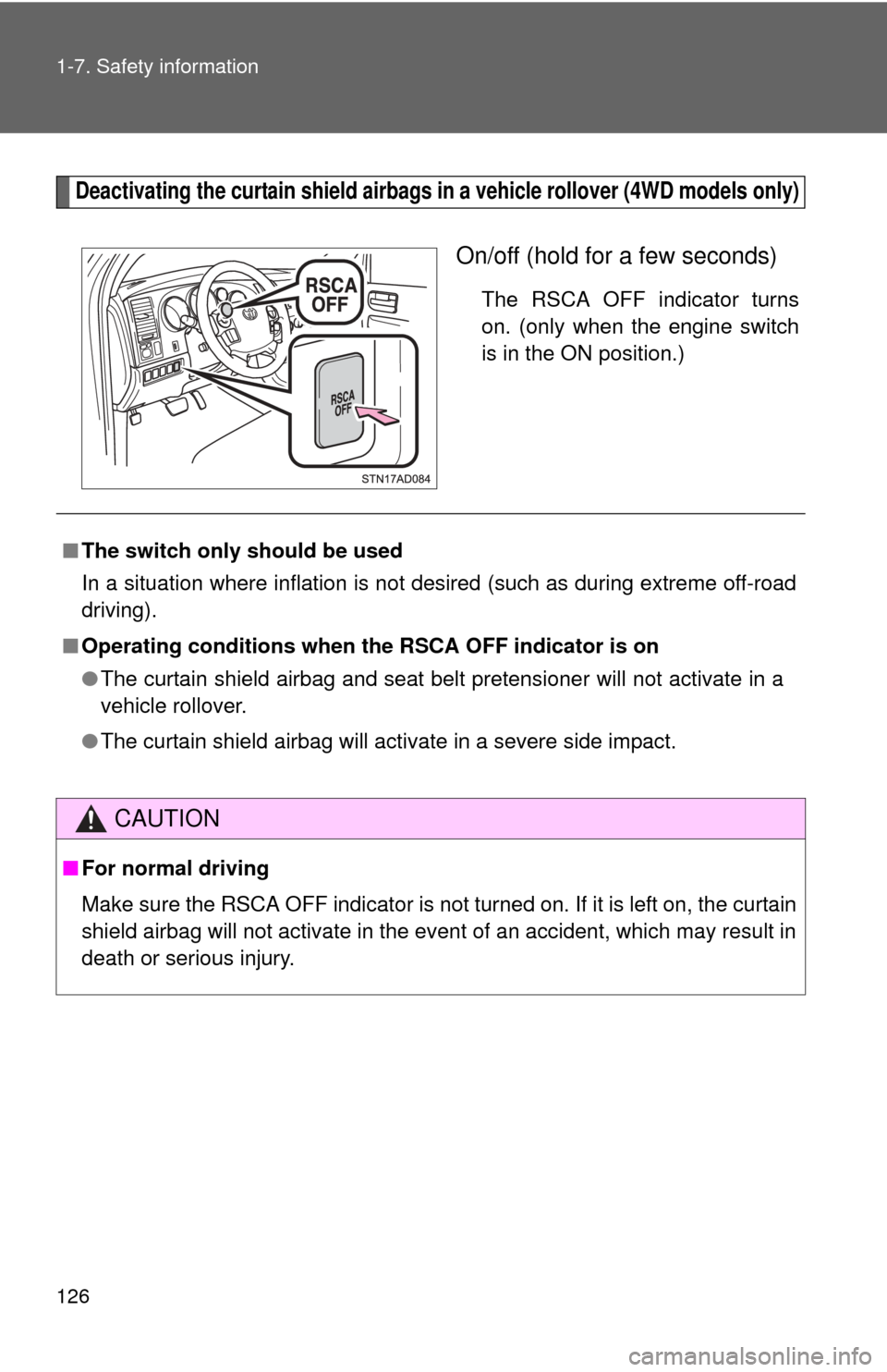 TOYOTA SEQUOIA 2012 2.G Owners Manual 126 1-7. Safety information
Deactivating the curtain shield airbags in a vehicle rollover (4WD models only)
On/off (hold for a few seconds)
The RSCA OFF indicator turns
on. (only when the engine switc TOYOTA SEQUOIA 2012 2.G Owners Manual 126 1-7. Safety information
Deactivating the curtain shield airbags in a vehicle rollover (4WD models only)
On/off (hold for a few seconds)
The RSCA OFF indicator turns
on. (only when the engine switc