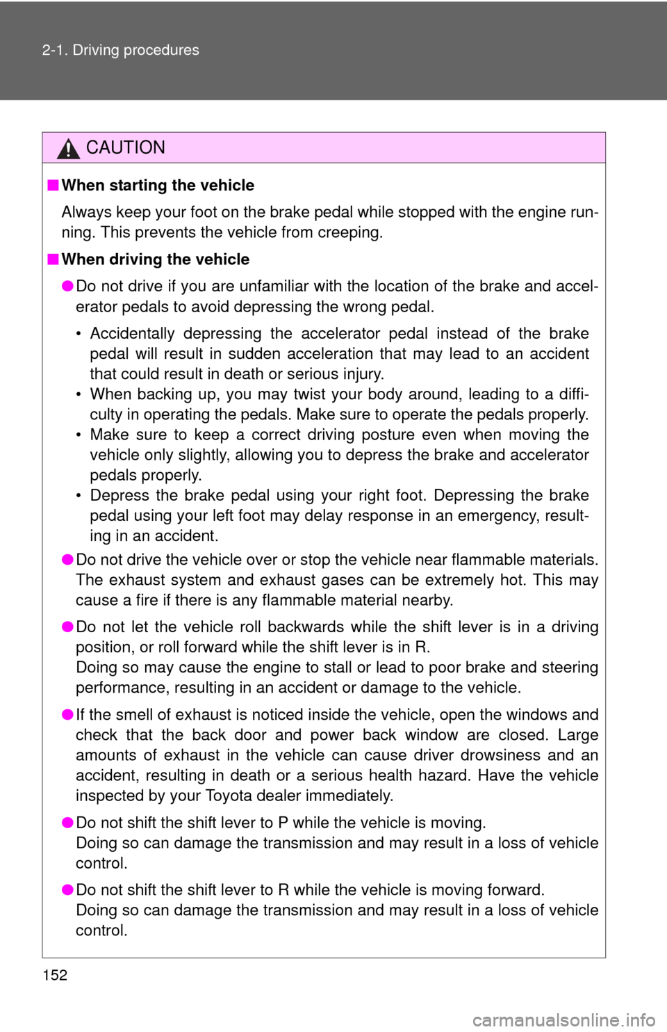 TOYOTA SEQUOIA 2012 2.G Owners Manual 152 2-1. Driving procedures
CAUTION
■When starting the vehicle
Always keep your foot on the brake pedal while stopped with the engine run-
ning. This prevents the vehicle from creeping.
■ When dri