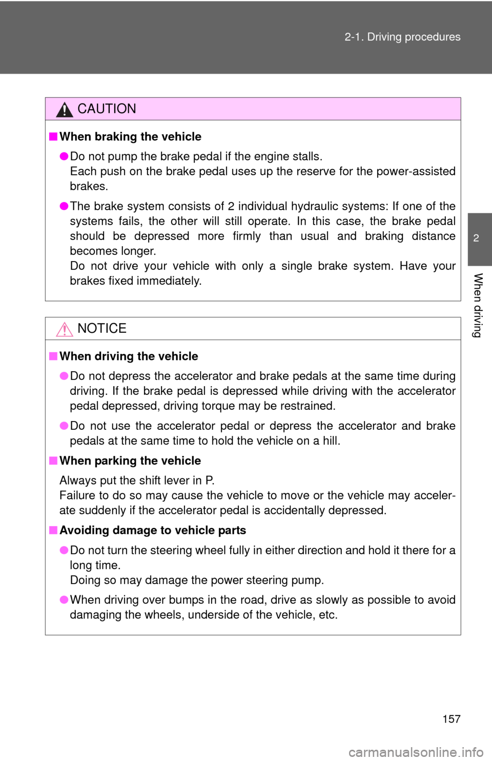 TOYOTA SEQUOIA 2012 2.G Owners Guide 157
2-1. Driving procedures
2
When driving
CAUTION
■
When braking the vehicle
●Do not pump the brake pedal if the engine stalls. 
Each push on the brake pedal uses up the reserve for the power-ass