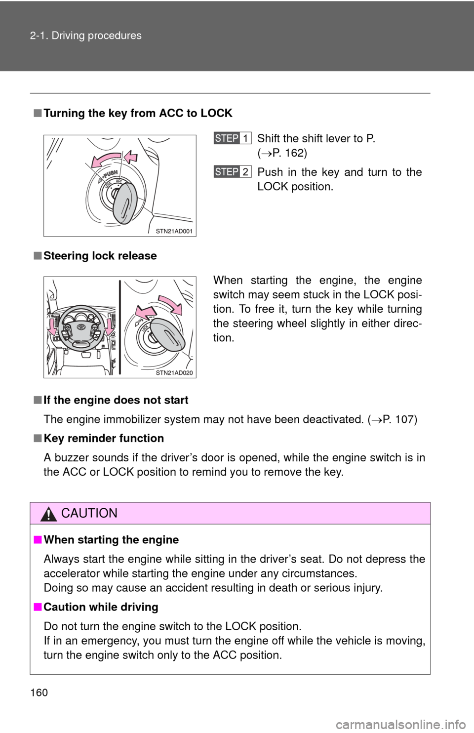 TOYOTA SEQUOIA 2012 2.G Owners Manual 160 2-1. Driving procedures
■Turning the key from ACC to LOCK
■ Steering lock release
■ If the engine does not start 
The engine immobilizer system may not have been deactivated. ( P. 107)
�
