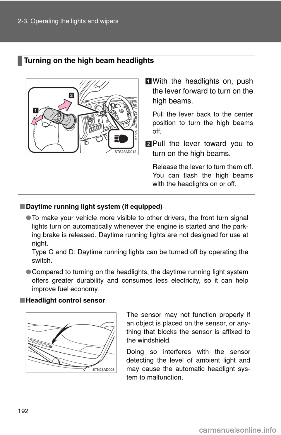 TOYOTA SEQUOIA 2012 2.G Owners Manual 192 2-3. Operating the lights and wipers
Turning on the high beam headlightsWith the headlights on, push
the lever forward to turn on the
high beams. 
Pull the lever back to the center
position to tur