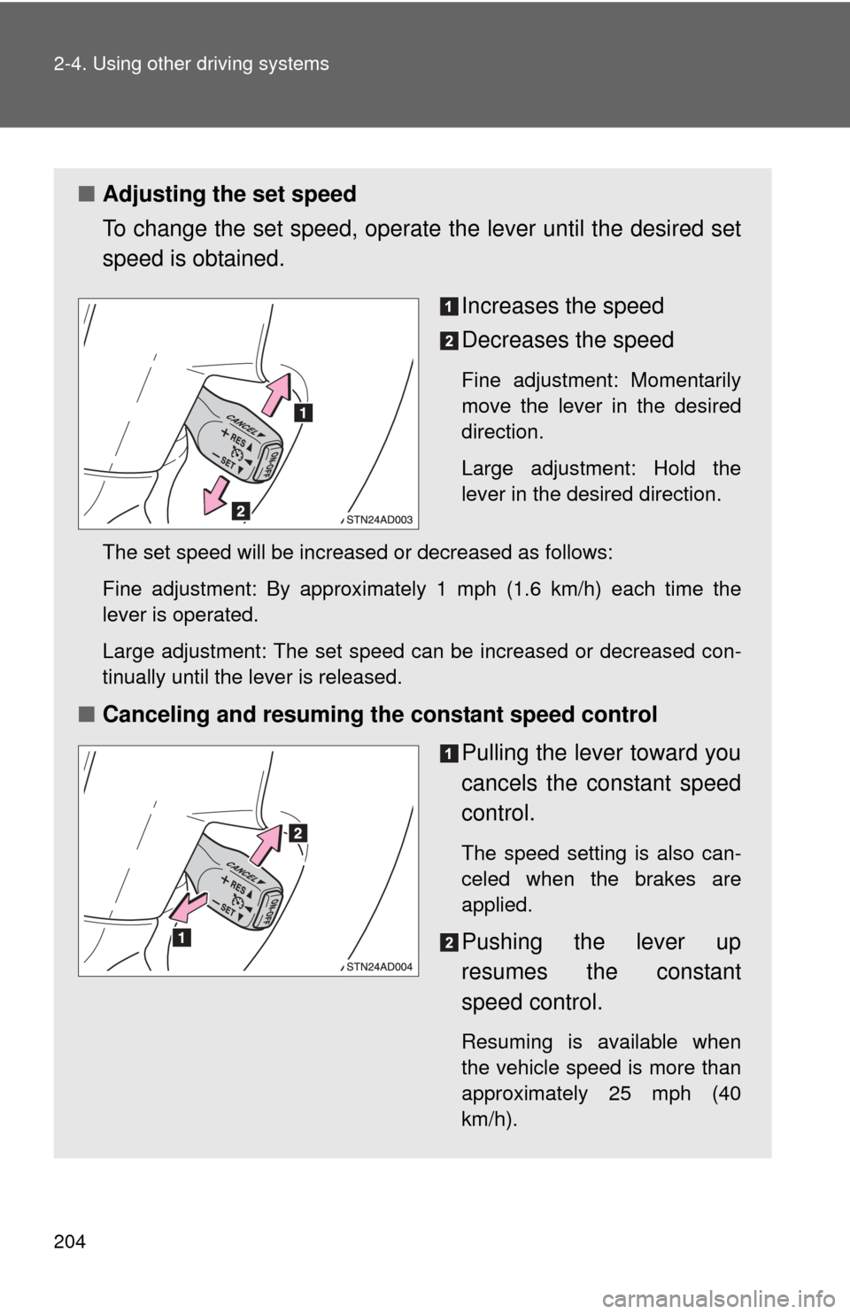 TOYOTA SEQUOIA 2012 2.G Owners Manual 204 2-4. Using other driving systems
■Adjusting the set speed
To change the set speed, operate  the lever until the desired set
speed is obtained.
Increases the speed
Decreases the speed
Fine adjust