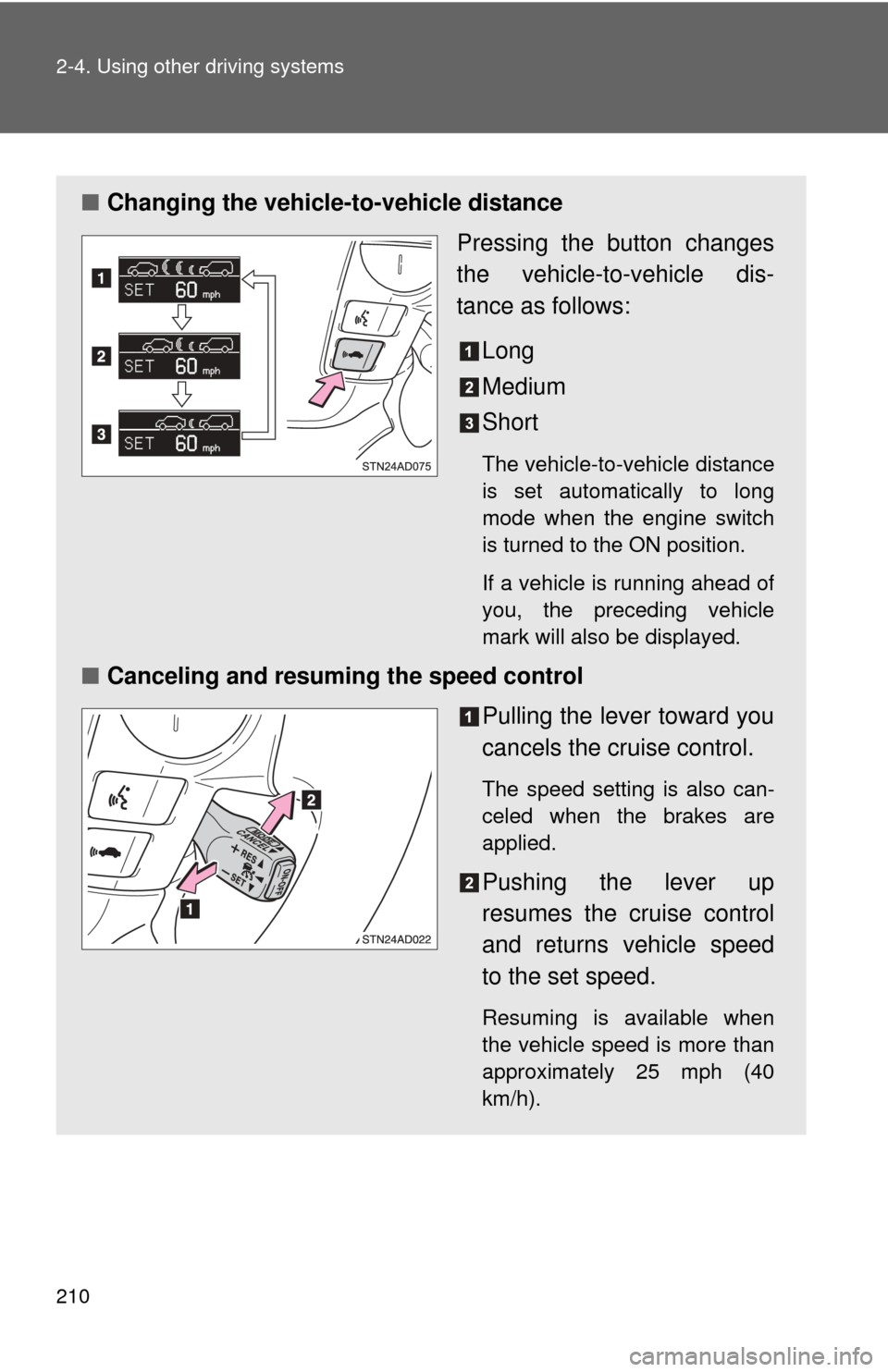 TOYOTA SEQUOIA 2012 2.G Owners Manual 210 2-4. Using other driving systems
■Changing the vehicle -to-vehicle distance
Pressing the button changes
the vehicle-to-vehicle dis-
tance as follows:
Long
Medium
Short
The vehicle-to-vehicle dis
