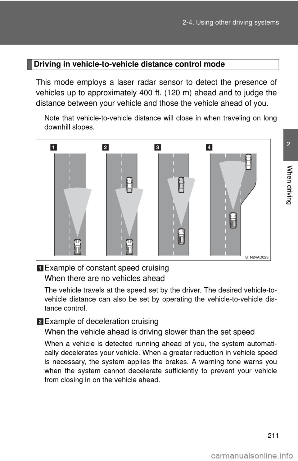 TOYOTA SEQUOIA 2012 2.G Owners Manual 211
2-4. Using other
driving systems
2
When driving
Driving in vehicle-to-vehicle distance control mode
This mode employs a laser radar sensor to detect the presence of
vehicles up to approximately 4 TOYOTA SEQUOIA 2012 2.G Owners Manual 211
2-4. Using other
driving systems
2
When driving
Driving in vehicle-to-vehicle distance control mode
This mode employs a laser radar sensor to detect the presence of
vehicles up to approximately 4