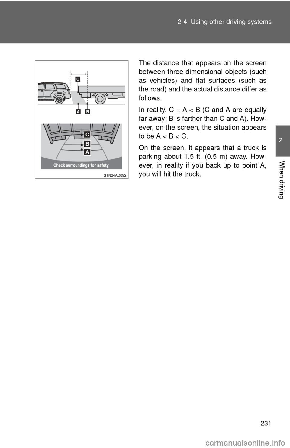 TOYOTA SEQUOIA 2012 2.G Owners Manual 231
2-4. Using other 
driving systems
2
When driving
The distance that appears on the screen
between three-dimensional objects (such
as vehicles) and flat surfaces (such as
the road) and the actual di