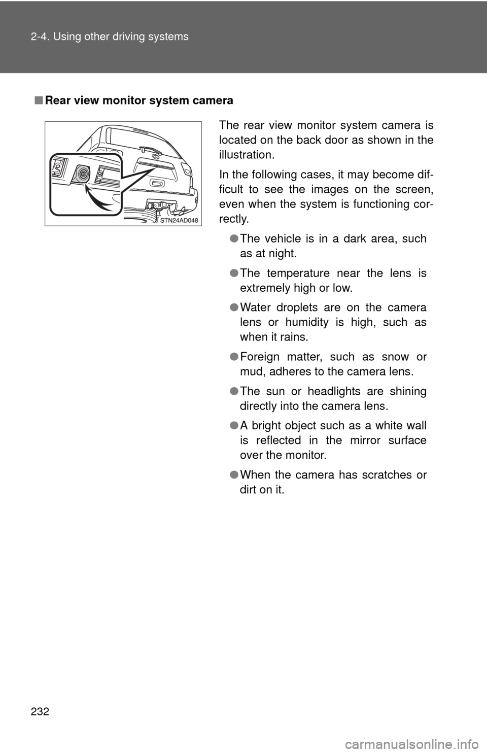 TOYOTA SEQUOIA 2012 2.G Owners Manual 232 2-4. Using other driving systems
■Rear view monitor system camera
The rear view monitor system camera is
located on the back door as shown in the
illustration.
In the following cases, it may bec