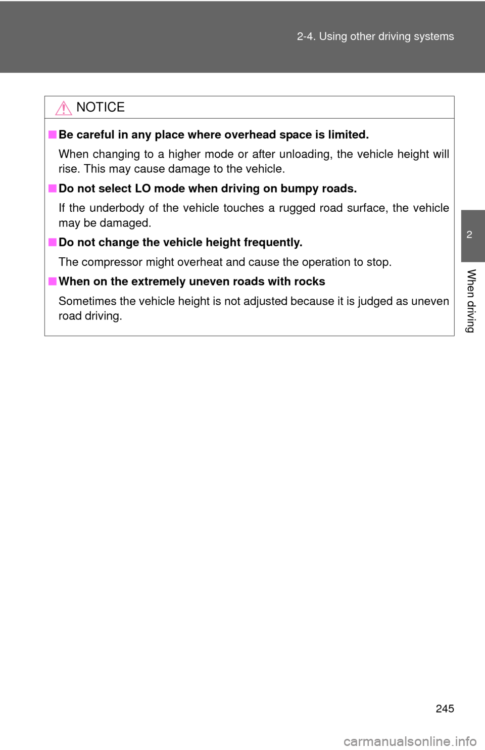 TOYOTA SEQUOIA 2012 2.G Owners Manual 245
2-4. Using other 
driving systems
2
When driving
NOTICE
■Be careful in any place where overhead space is limited.
When changing to a higher mode or after unloading, the vehicle height will
rise.