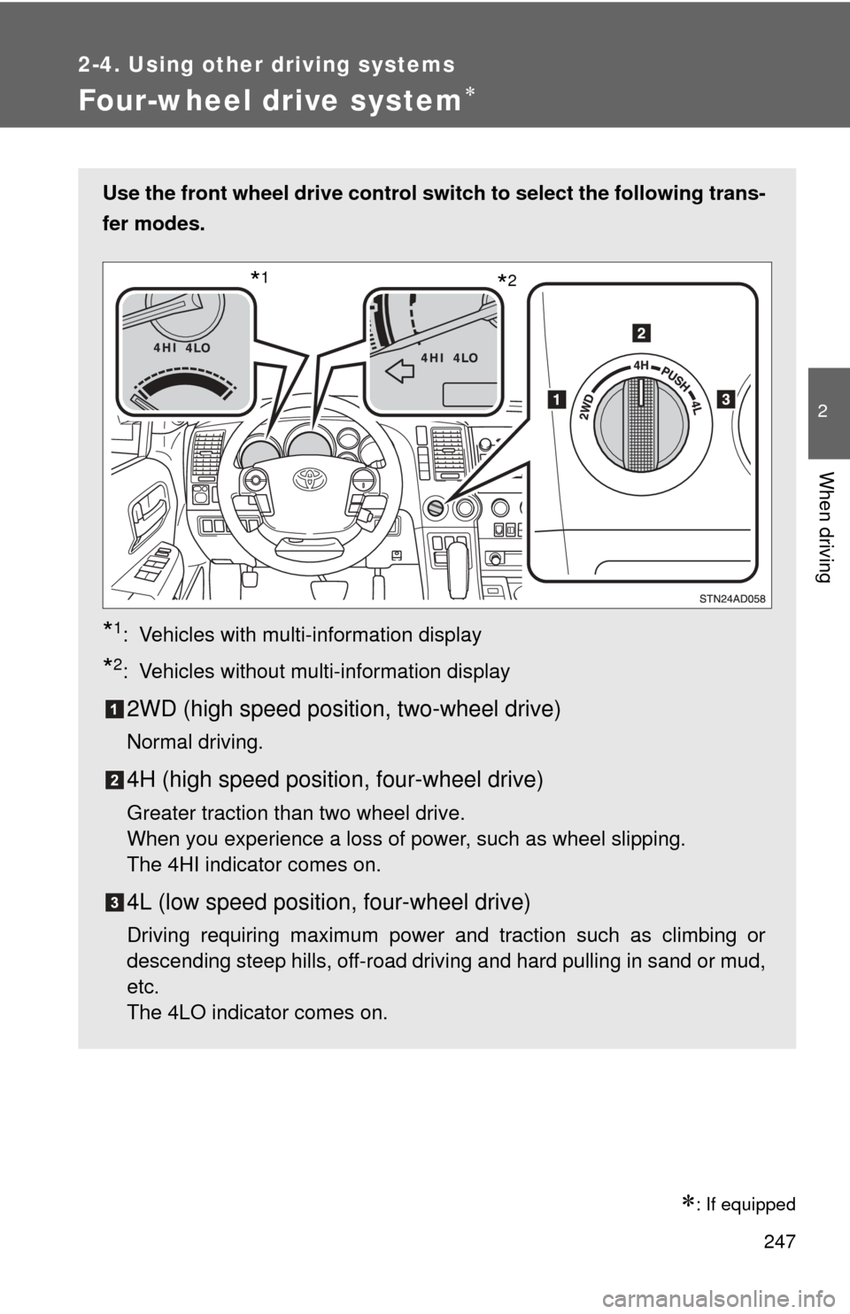 TOYOTA SEQUOIA 2012 2.G Owners Manual 247
2-4. Using other driving systems
2
When driving
Four-wheel drive system
: If equipped
Use the front wheel drive control switch to select the following trans-
fer modes.
*1: Vehicles with mul