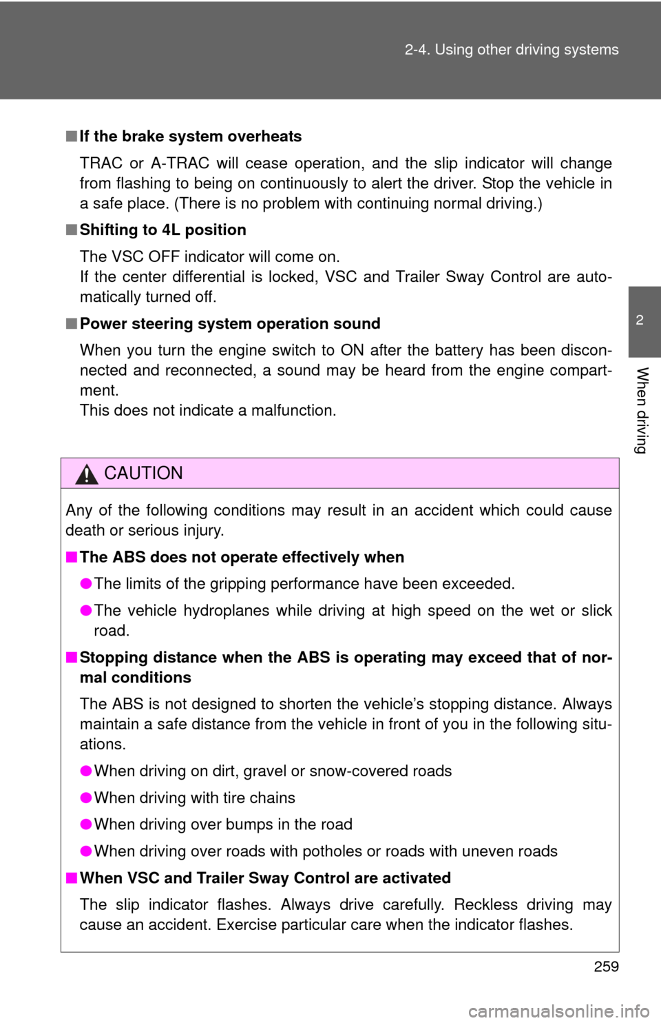 TOYOTA SEQUOIA 2012 2.G Owners Manual 259
2-4. Using other 
driving systems
2
When driving
■If the brake system overheats
TRAC or A-TRAC will cease operation, and the slip indicator will change
from flashing to being on continuously to 