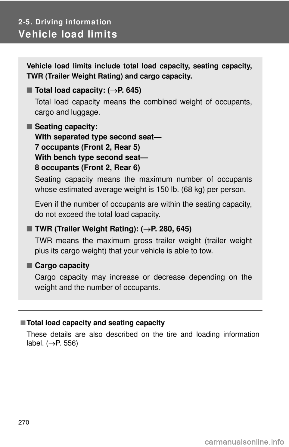 TOYOTA SEQUOIA 2012 2.G Owners Manual 270
2-5. Driving information
Vehicle load limits
■Total load capacity and seating capacity
These details are also described on the tire and loading information
label. (P. 556)
Vehicle load limits TOYOTA SEQUOIA 2012 2.G Owners Manual 270
2-5. Driving information
Vehicle load limits
■Total load capacity and seating capacity
These details are also described on the tire and loading information
label. (P. 556)
Vehicle load limits