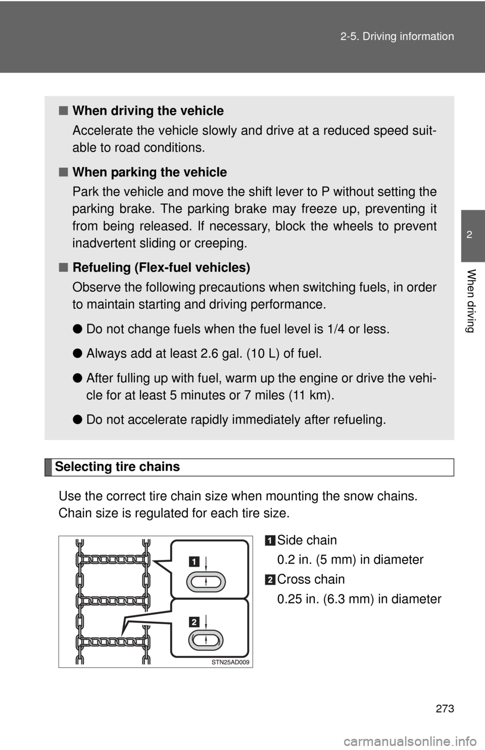 TOYOTA SEQUOIA 2012 2.G Owners Manual 273
2-5. Driving information
2
When driving
Selecting tire chains
Use the correct tire chain size when mounting the snow chains.
Chain size is regulated for each tire size. Side chain
0.2 in. (5 mm) i