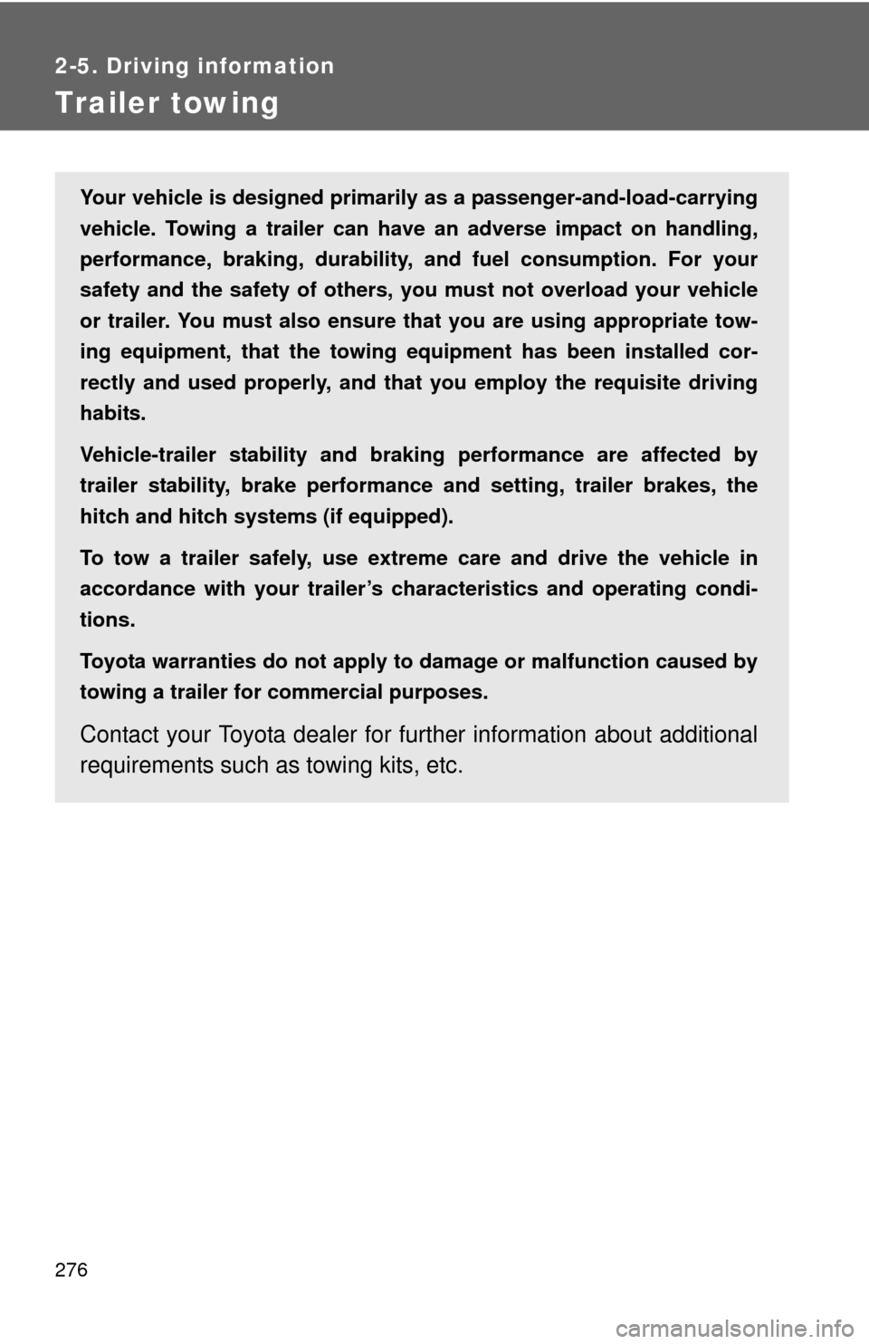 TOYOTA SEQUOIA 2012 2.G Owners Manual 276
2-5. Driving information
Trailer towing
Your vehicle is designed primarily as a passenger-and-load-carrying
vehicle. Towing a trailer can have an adverse impact on handling,
performance, braking, TOYOTA SEQUOIA 2012 2.G Owners Manual 276
2-5. Driving information
Trailer towing
Your vehicle is designed primarily as a passenger-and-load-carrying
vehicle. Towing a trailer can have an adverse impact on handling,
performance, braking,