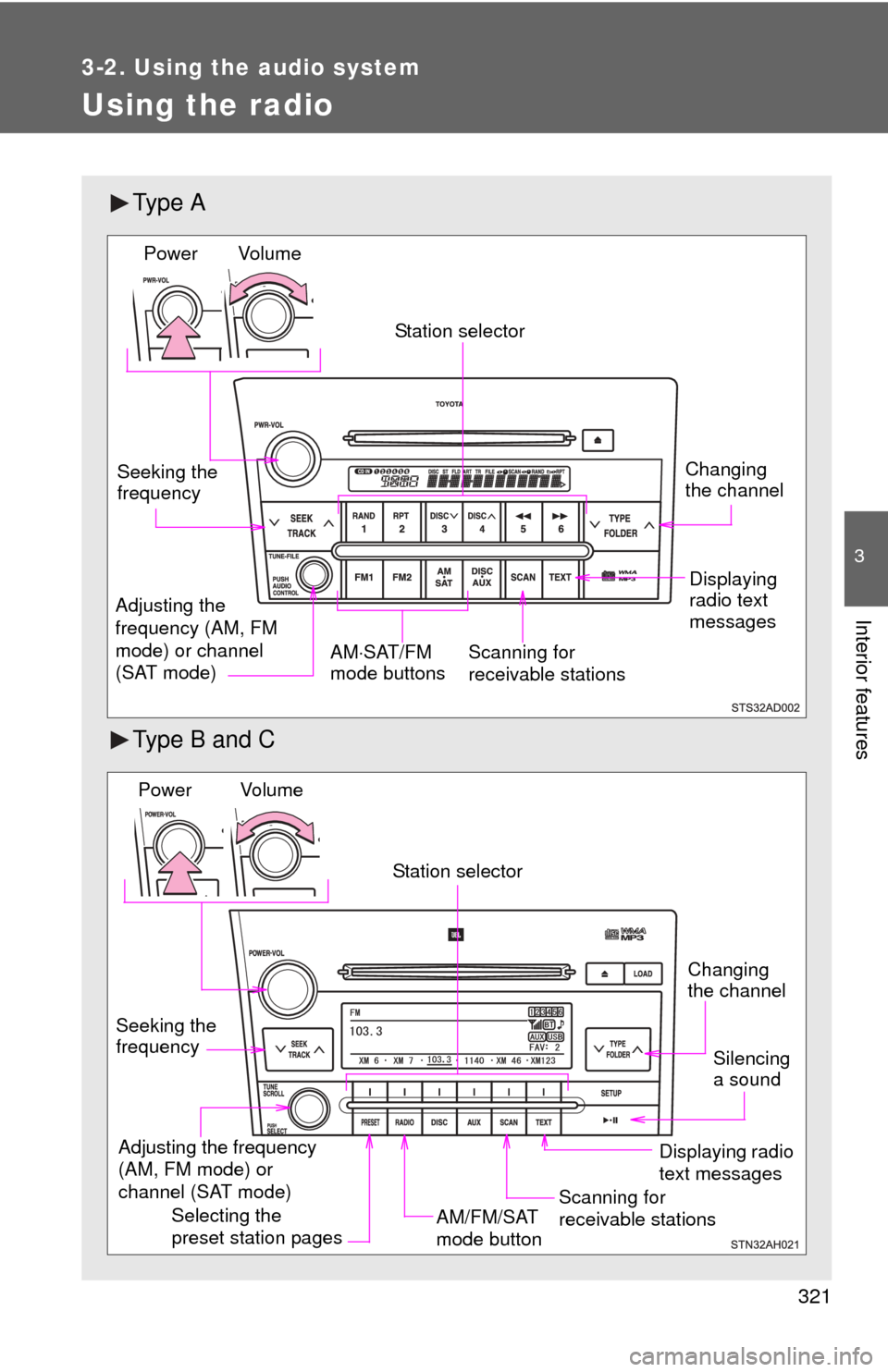 TOYOTA SEQUOIA 2012 2.G Owners Manual 321
3-2. Using the audio system
3
Interior features
Using the radio
Ty p e  A
Type B and C
Vol u m eScanning for 
receivable stations
Station selector
Seeking the 
frequency
Adjusting the 
frequency (