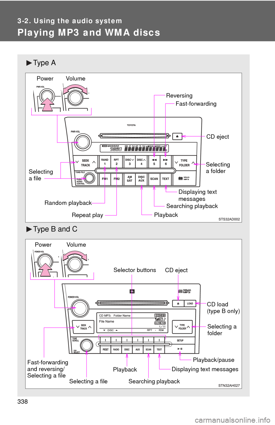 TOYOTA SEQUOIA 2012 2.G Owners Manual 338
3-2. Using the audio system
Playing MP3 and WMA discs
Ty p e  A
Type B and C
Random playbackPlaybackCD eject
Displaying text 
messages
Selecting 
a file
Repeat play
Searching playback Selecting 
a