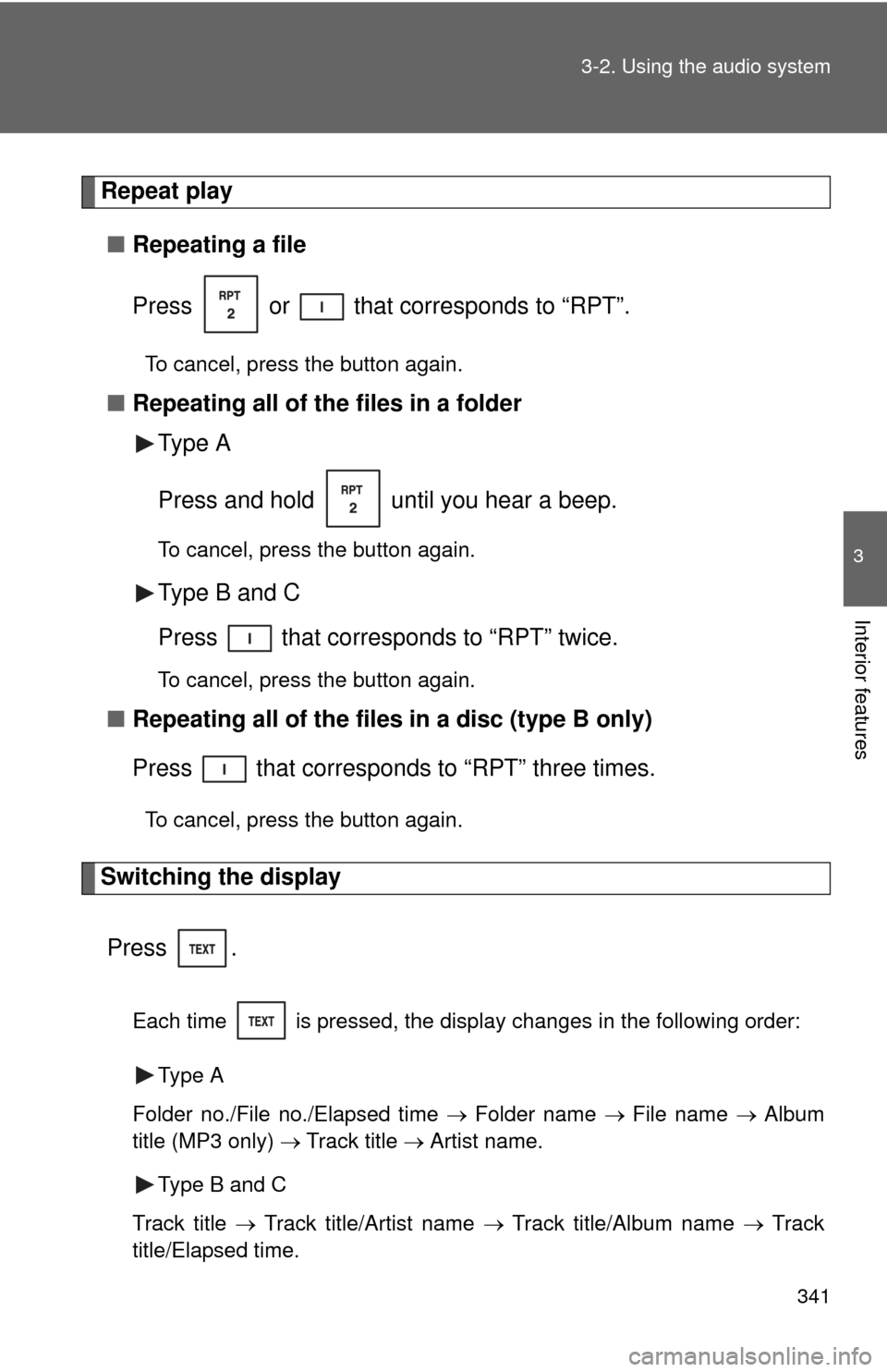 TOYOTA SEQUOIA 2012 2.G Owners Manual 341
3-2. Using the audio system
3
Interior features
Repeat play
■ Repeating a file
Press   or   that corresponds to “RPT”.
To cancel, press the button again.
■Repeating all of the files in a f