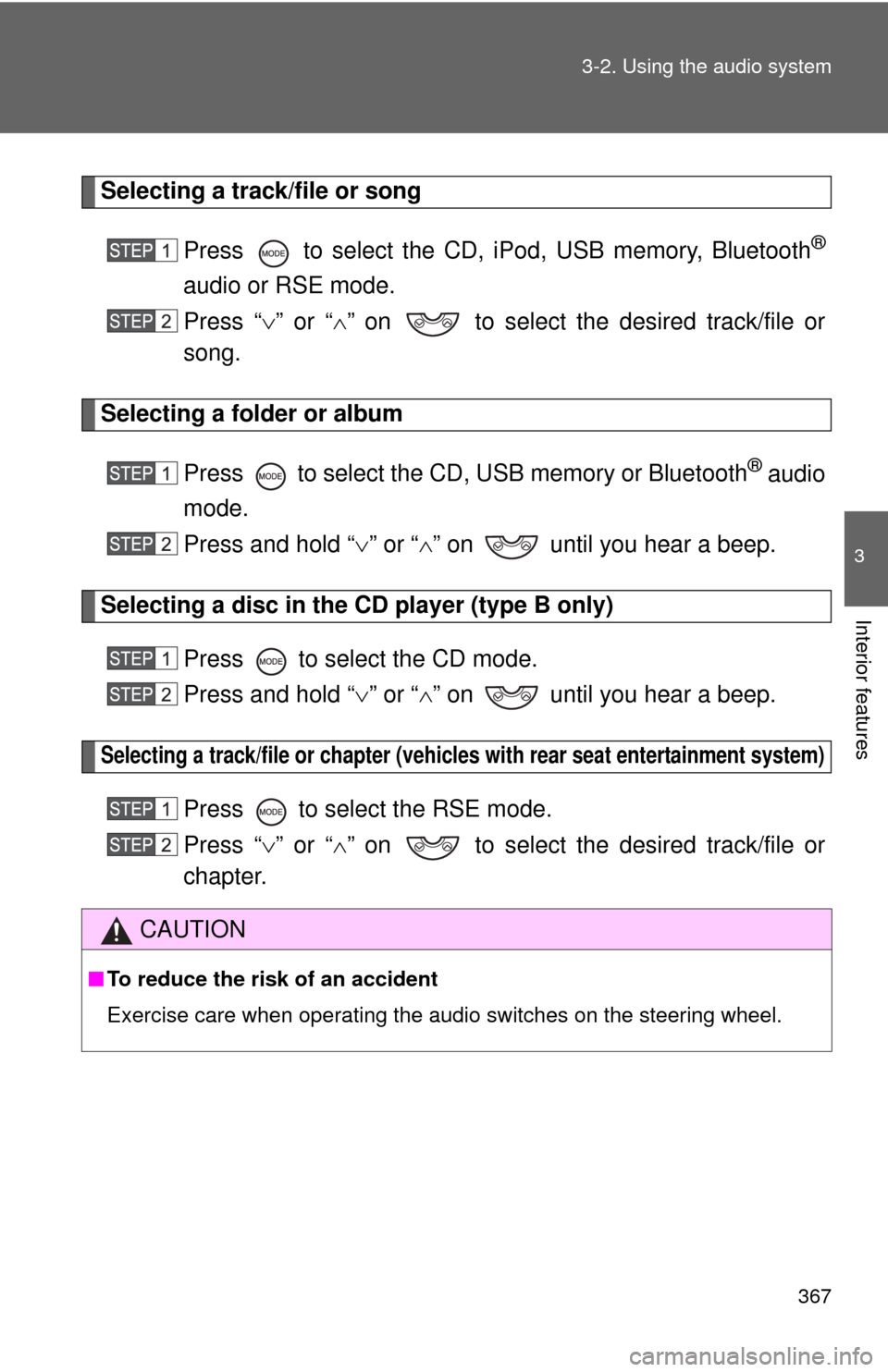 TOYOTA SEQUOIA 2012 2.G Owners Manual 367
3-2. Using the audio system
3
Interior features
Selecting a track/file or song
Press   to select the CD,  iPod, USB memory, Bluetooth
®
audio or RSE mode.
Press “” or “ ” on   to se