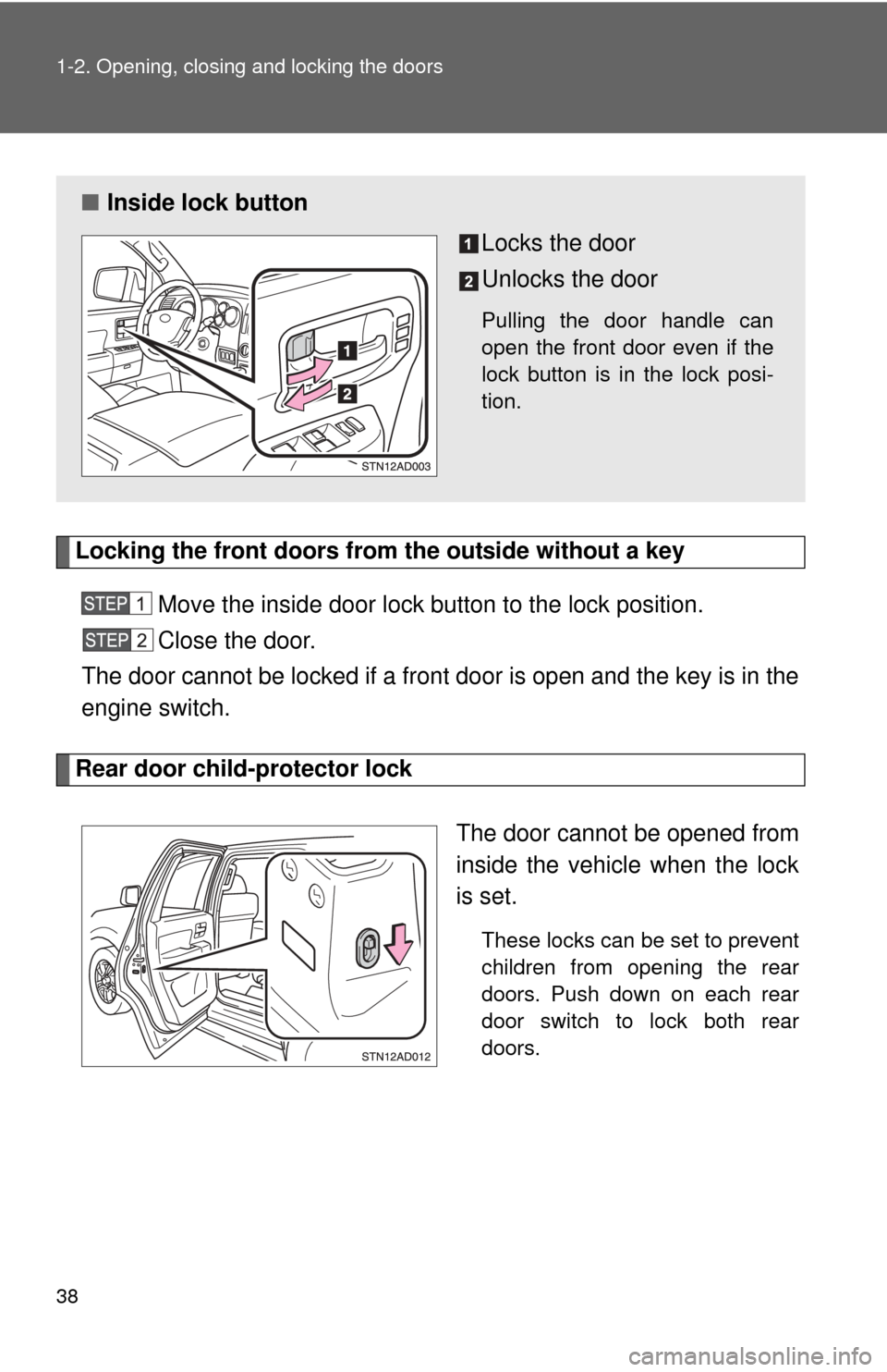 TOYOTA SEQUOIA 2012 2.G Owners Guide 38 1-2. Opening, closing and locking the doors
Locking the front doors from the outside without a keyMove the inside door lock button to the lock position.
Close the door.
The door cannot be locked if TOYOTA SEQUOIA 2012 2.G Owners Guide 38 1-2. Opening, closing and locking the doors
Locking the front doors from the outside without a keyMove the inside door lock button to the lock position.
Close the door.
The door cannot be locked if