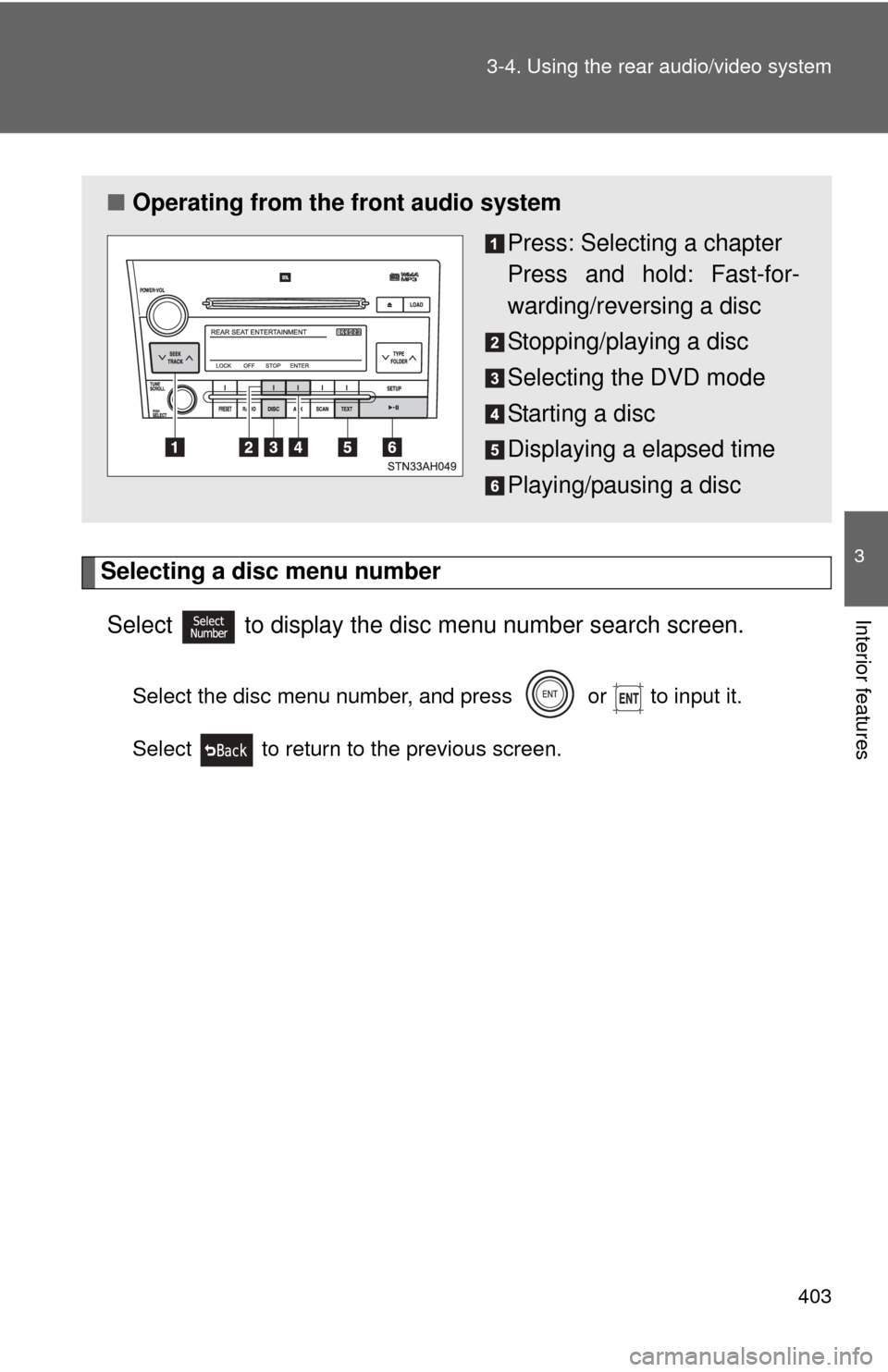 TOYOTA SEQUOIA 2012 2.G User Guide 403
3-4. Using the rear audio/video system
3
Interior features
Selecting a disc menu number
Select
  to display the disc menu number search screen.
Select the disc menu number, and press   or   to inp