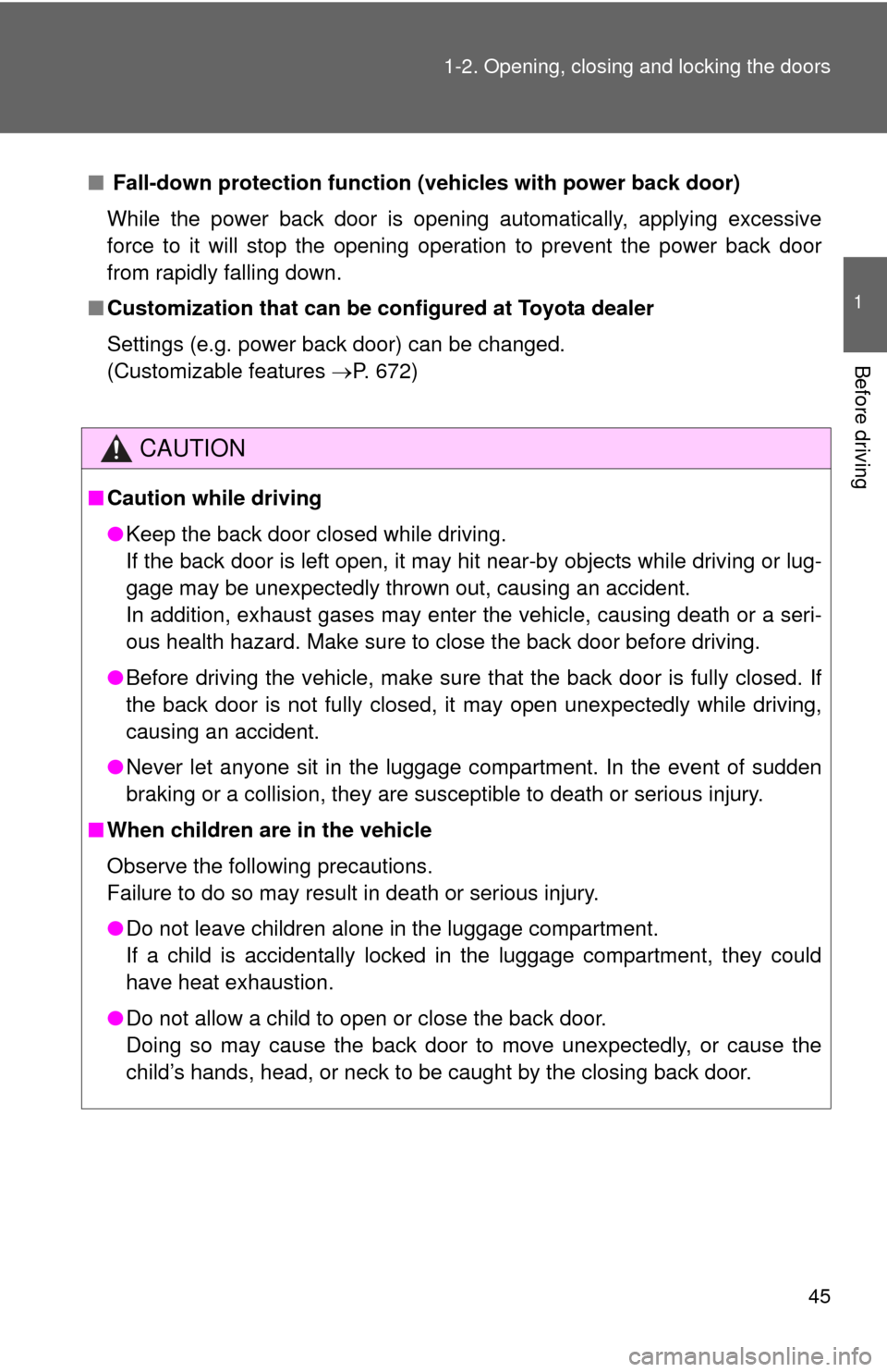 TOYOTA SEQUOIA 2012 2.G Service Manual 45
1-2. Opening, closing and locking the doors
1
Before driving
■
 Fall-down protection function (vehicles with power back door)
While the power back door is opening automatically, applying excessiv
