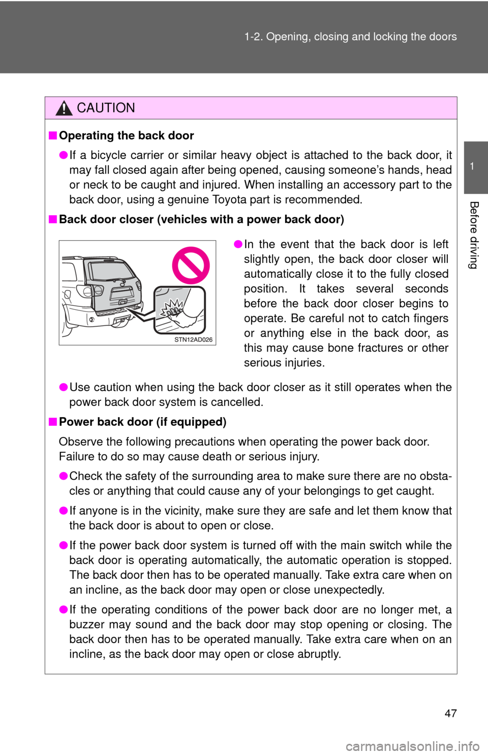 TOYOTA SEQUOIA 2012 2.G Service Manual 47
1-2. Opening, closing and locking the doors
1
Before driving
CAUTION
■
Operating the back door
●If a bicycle carrier or similar heavy object is attached to the back door, it
may fall closed aga