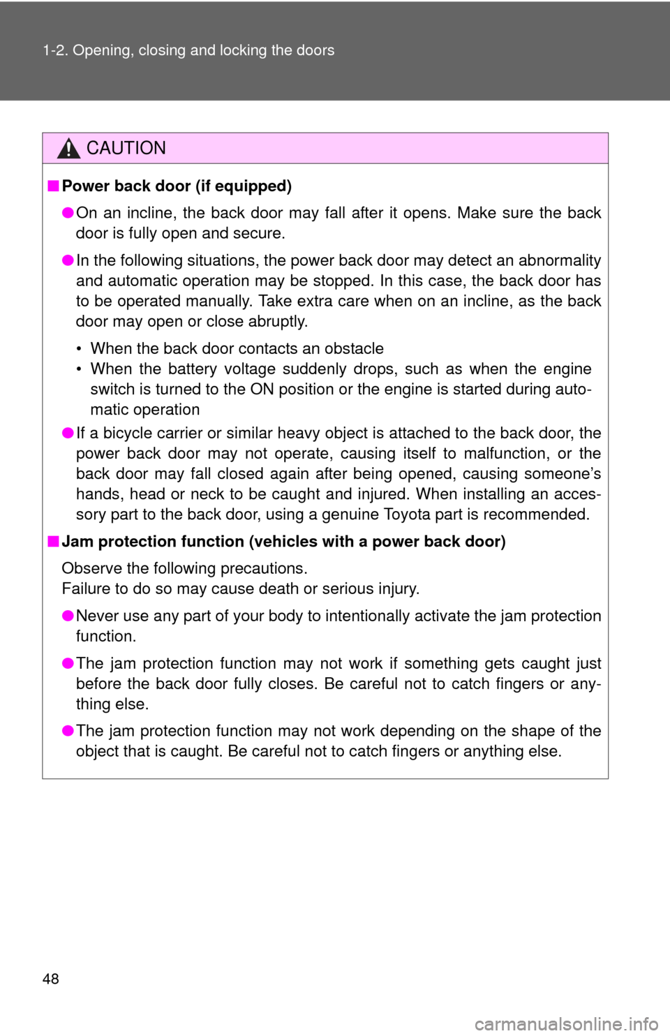 TOYOTA SEQUOIA 2012 2.G Service Manual 48 1-2. Opening, closing and locking the doors
CAUTION
■Power back door (if equipped)
●On an incline, the back door may fall after it opens. Make sure the back
door is fully open and secure.
● I