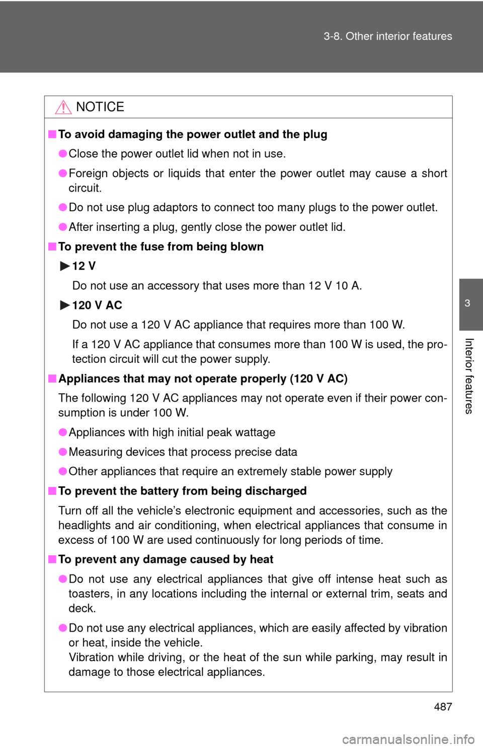 TOYOTA SEQUOIA 2012 2.G Owners Manual 487
3-8. Other interior features
3
Interior features
NOTICE
■
To avoid damaging the power outlet and the plug
●Close the power outlet lid when not in use.
● Foreign objects or liquids that enter