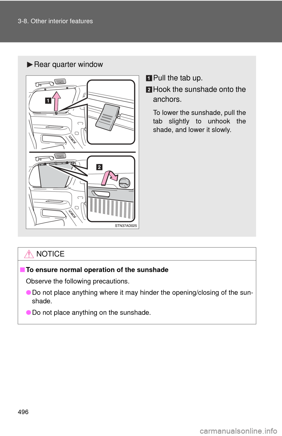 TOYOTA SEQUOIA 2012 2.G Owners Manual 496 3-8. Other interior features
NOTICE
■To ensure normal operation of the sunshade
Observe the following precautions.
●Do not place anything where it may hinder the opening/closing of the sun-
sh