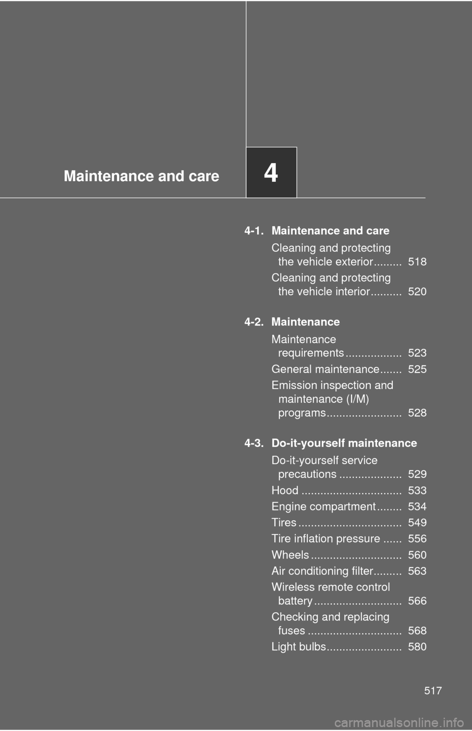 TOYOTA SEQUOIA 2012 2.G Owners Manual Maintenance and care4
517
4-1. Maintenance and careCleaning and protecting the vehicle exterior .........  518
Cleaning and protecting  the vehicle interior ..........  520
4-2. Maintenance Maintenanc