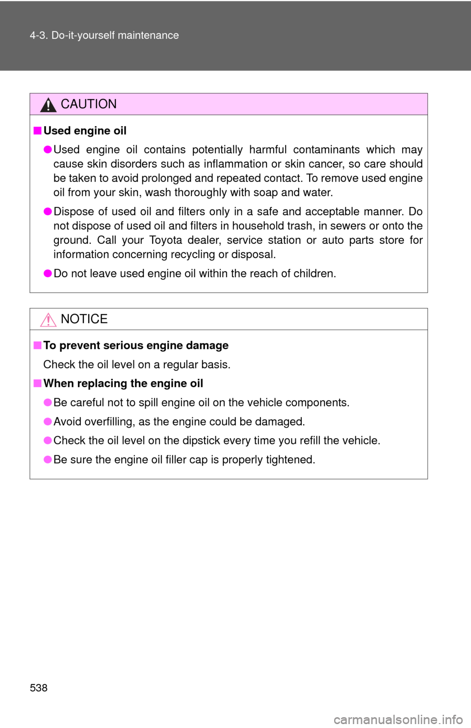 TOYOTA SEQUOIA 2012 2.G Owners Manual 538 4-3. Do-it-yourself maintenance
CAUTION
■Used engine oil
●Used engine oil contains potentially harmful contaminants which may
cause skin disorders such as inflammation or skin cancer, so care 
