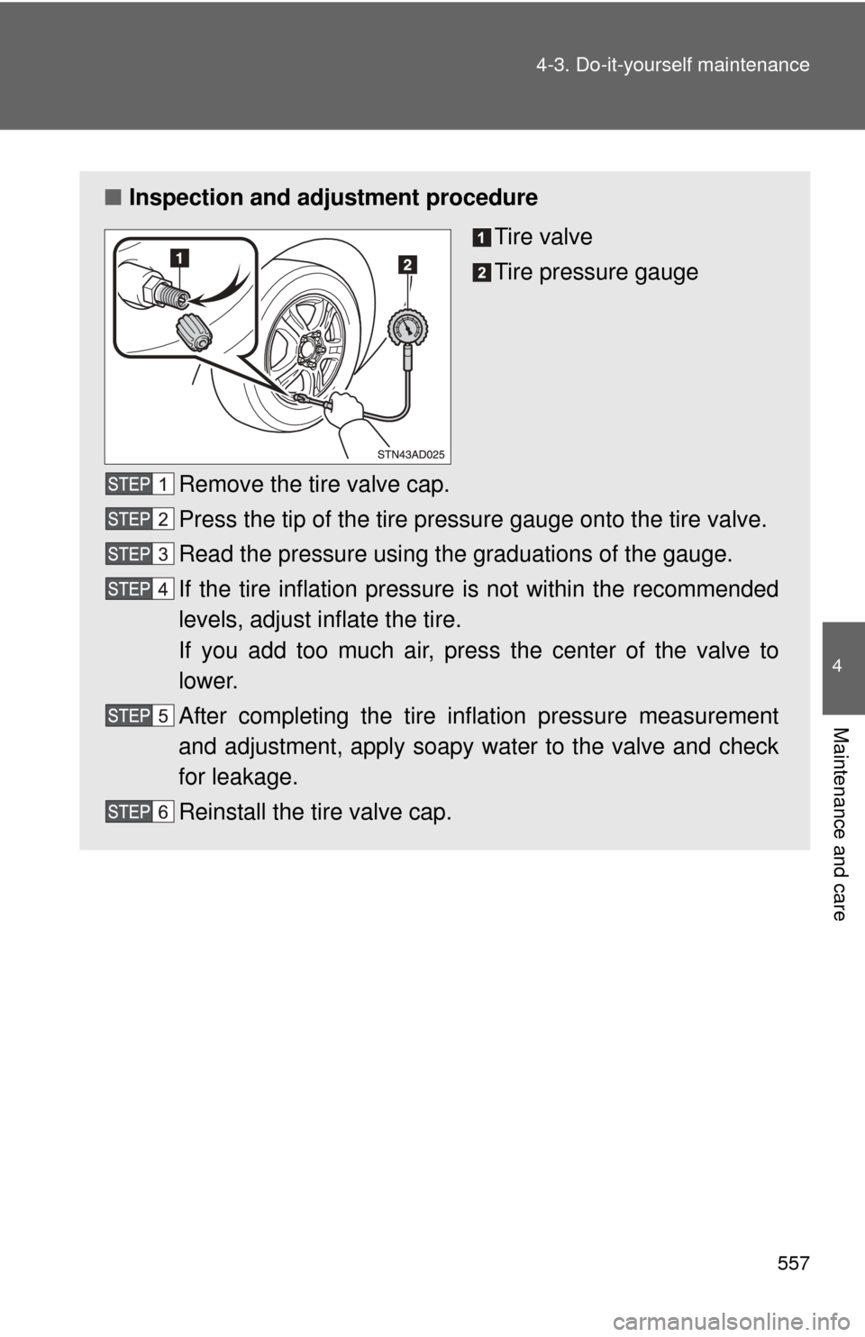 TOYOTA SEQUOIA 2012 2.G Owners Manual 557
4-3. Do-it-yourself maintenance
4
Maintenance and care
■
Inspection and adjustment procedure
Tire valve
Tire pressure gauge
Remove the tire valve cap.
Press the tip of the tire pressure gauge on TOYOTA SEQUOIA 2012 2.G Owners Manual 557
4-3. Do-it-yourself maintenance
4
Maintenance and care
■
Inspection and adjustment procedure
Tire valve
Tire pressure gauge
Remove the tire valve cap.
Press the tip of the tire pressure gauge on