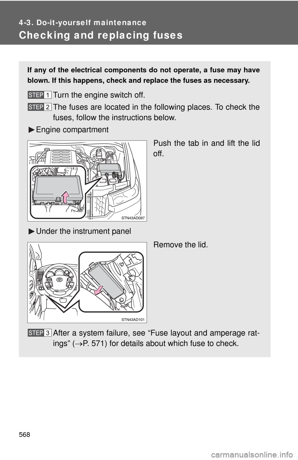 TOYOTA SEQUOIA 2012 2.G Owners Guide 568
4-3. Do-it-yourself maintenance
Checking and replacing fuses
If any of the electrical components do not operate, a fuse may have
blown. If this happens, check and replace the fuses as necessary.
T TOYOTA SEQUOIA 2012 2.G Owners Guide 568
4-3. Do-it-yourself maintenance
Checking and replacing fuses
If any of the electrical components do not operate, a fuse may have
blown. If this happens, check and replace the fuses as necessary.
T
