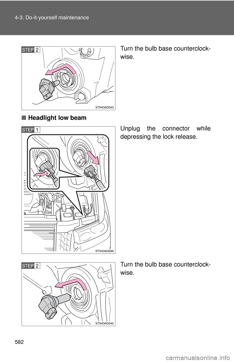 TOYOTA SEQUOIA 2012 2.G Owners Manual 582 4-3. Do-it-yourself maintenance
Turn the bulb base counterclock-
wise.
■ Headlight low beam
Unplug the connector while
depressing the lock release.
Turn the bulb base counterclock-
wise. 
