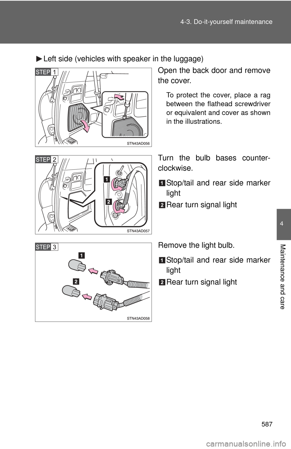 TOYOTA SEQUOIA 2012 2.G Owners Manual 587
4-3. Do-it-yourself maintenance
4
Maintenance and care
Left side (vehicles with speaker in the luggage)
Open the back door and remove
the cover.
To protect the cover, place a rag
between the flath