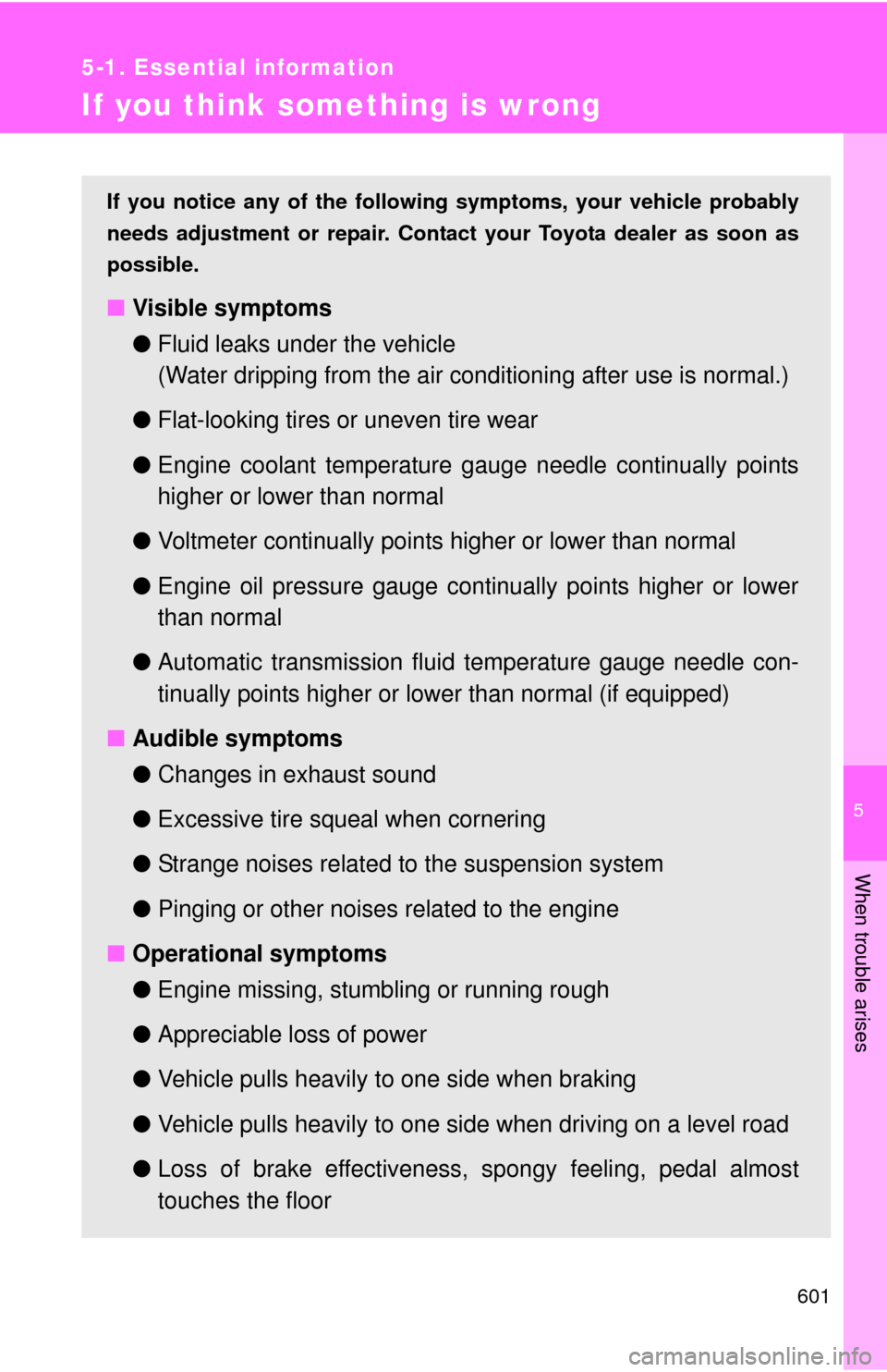 TOYOTA SEQUOIA 2012 2.G Owners Manual 5
When trouble arises
601
5-1. Essential information
If you think something is wrong
If you notice any of the following symptoms, your vehicle probably
needs adjustment or repair. Contact your Toyota TOYOTA SEQUOIA 2012 2.G Owners Manual 5
When trouble arises
601
5-1. Essential information
If you think something is wrong
If you notice any of the following symptoms, your vehicle probably
needs adjustment or repair. Contact your Toyota