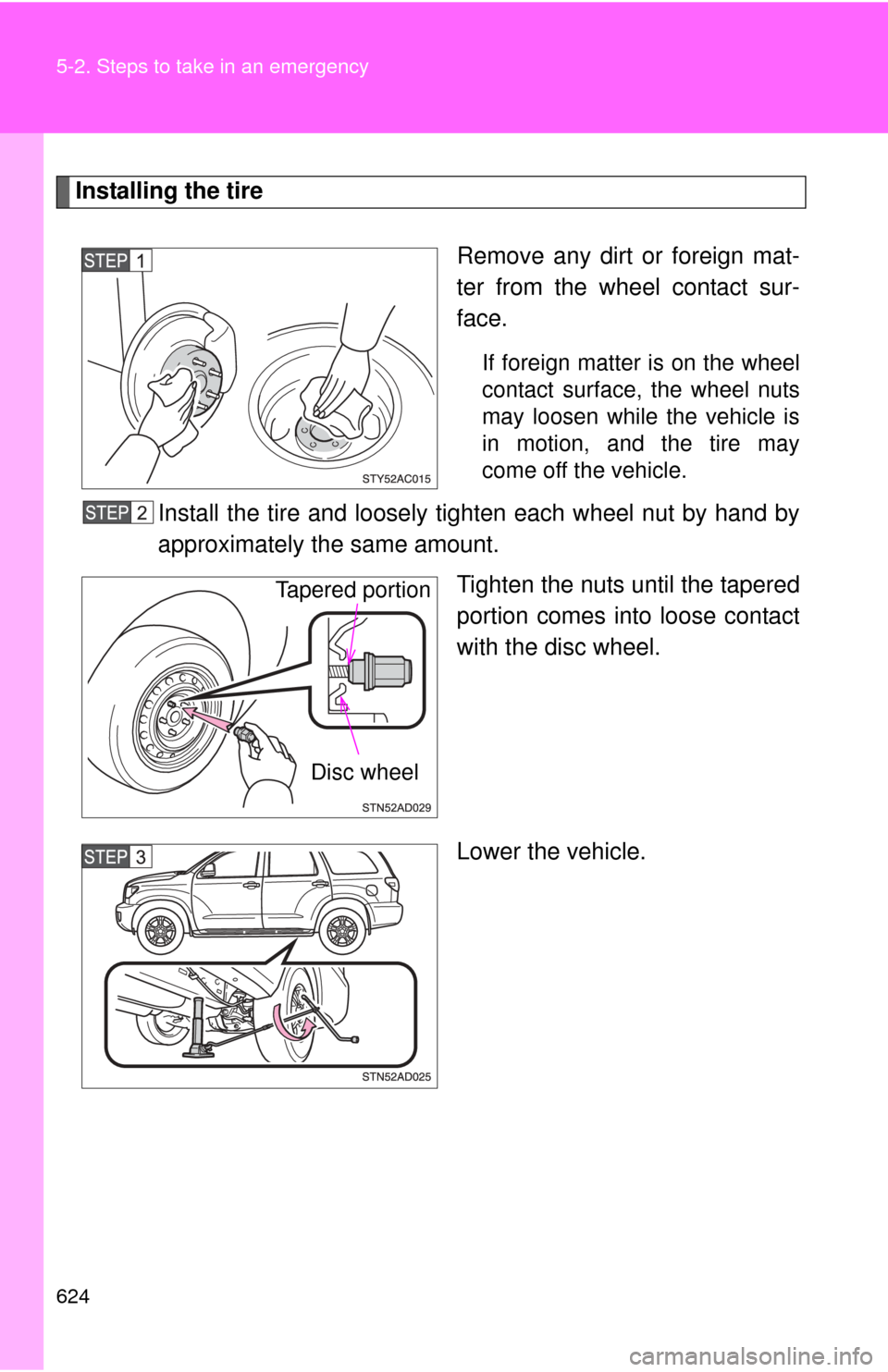 TOYOTA SEQUOIA 2012 2.G Owners Manual 624 5-2. Steps to take in an emergency
Installing the tireRemove any dirt or foreign mat-
ter from the wheel contact sur-
face.
If foreign matter is on the wheel
contact surface, the wheel nuts
may lo TOYOTA SEQUOIA 2012 2.G Owners Manual 624 5-2. Steps to take in an emergency
Installing the tireRemove any dirt or foreign mat-
ter from the wheel contact sur-
face.
If foreign matter is on the wheel
contact surface, the wheel nuts
may lo