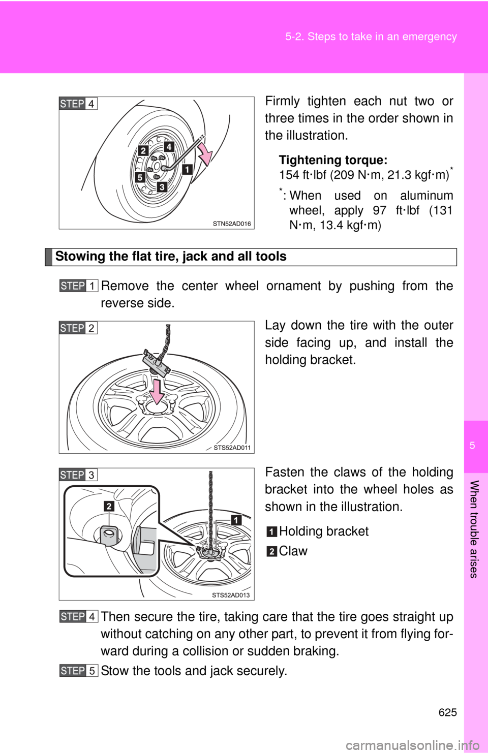 TOYOTA SEQUOIA 2012 2.G Owners Manual 5
When trouble arises
625
5-2. Steps to take in an emergency
Firmly tighten each nut two or
three times in the order shown in
the illustration.
Tightening torque:
154 ft·lbf (209 N·m, 21.3 kgf·m)*
TOYOTA SEQUOIA 2012 2.G Owners Manual 5
When trouble arises
625
5-2. Steps to take in an emergency
Firmly tighten each nut two or
three times in the order shown in
the illustration.
Tightening torque:
154 ft·lbf (209 N·m, 21.3 kgf·m)*