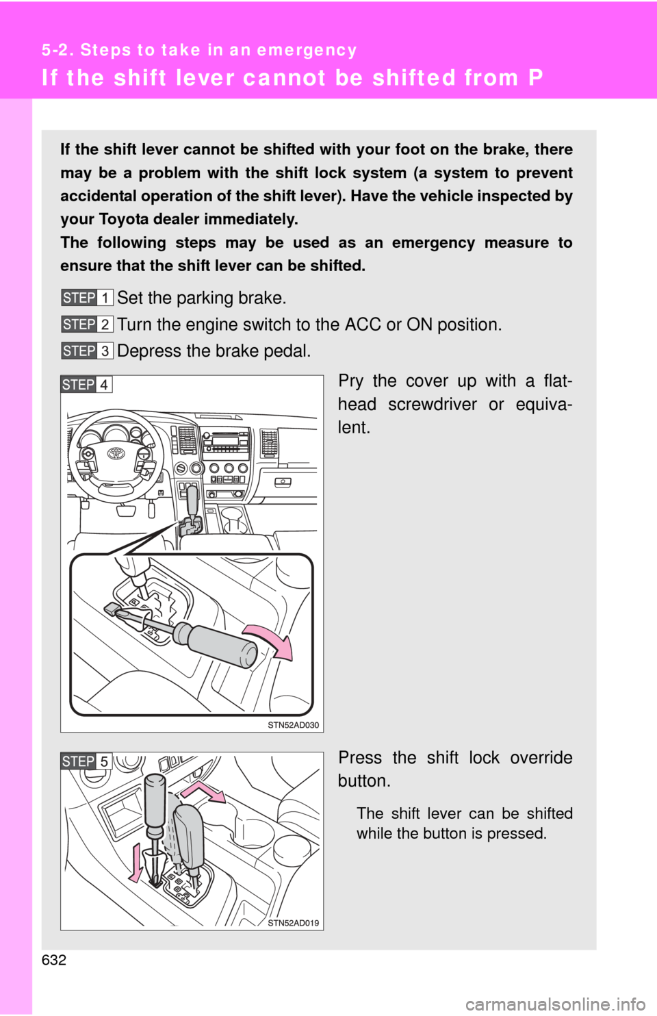 TOYOTA SEQUOIA 2012 2.G Owners Manual 632
5-2. Steps to take in an emergency
If the shift lever cannot be shifted from P
If the shift lever cannot be shifted with your foot on the brake, there
may be a problem with the shift lock system TOYOTA SEQUOIA 2012 2.G Owners Manual 632
5-2. Steps to take in an emergency
If the shift lever cannot be shifted from P
If the shift lever cannot be shifted with your foot on the brake, there
may be a problem with the shift lock system