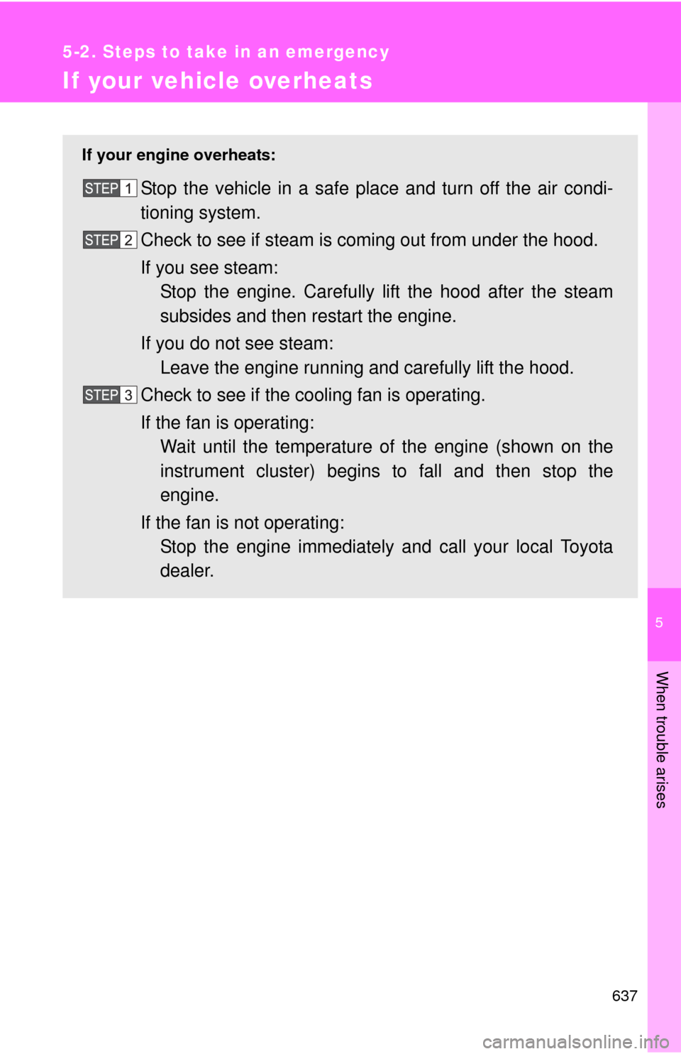 TOYOTA SEQUOIA 2012 2.G Owners Guide 5
When trouble arises
637
5-2. Steps to take in an emergency
If your vehicle overheats
If your engine overheats:
Stop the vehicle in a safe place and turn off the air condi-
tioning system.
Check to s TOYOTA SEQUOIA 2012 2.G Owners Guide 5
When trouble arises
637
5-2. Steps to take in an emergency
If your vehicle overheats
If your engine overheats:
Stop the vehicle in a safe place and turn off the air condi-
tioning system.
Check to s