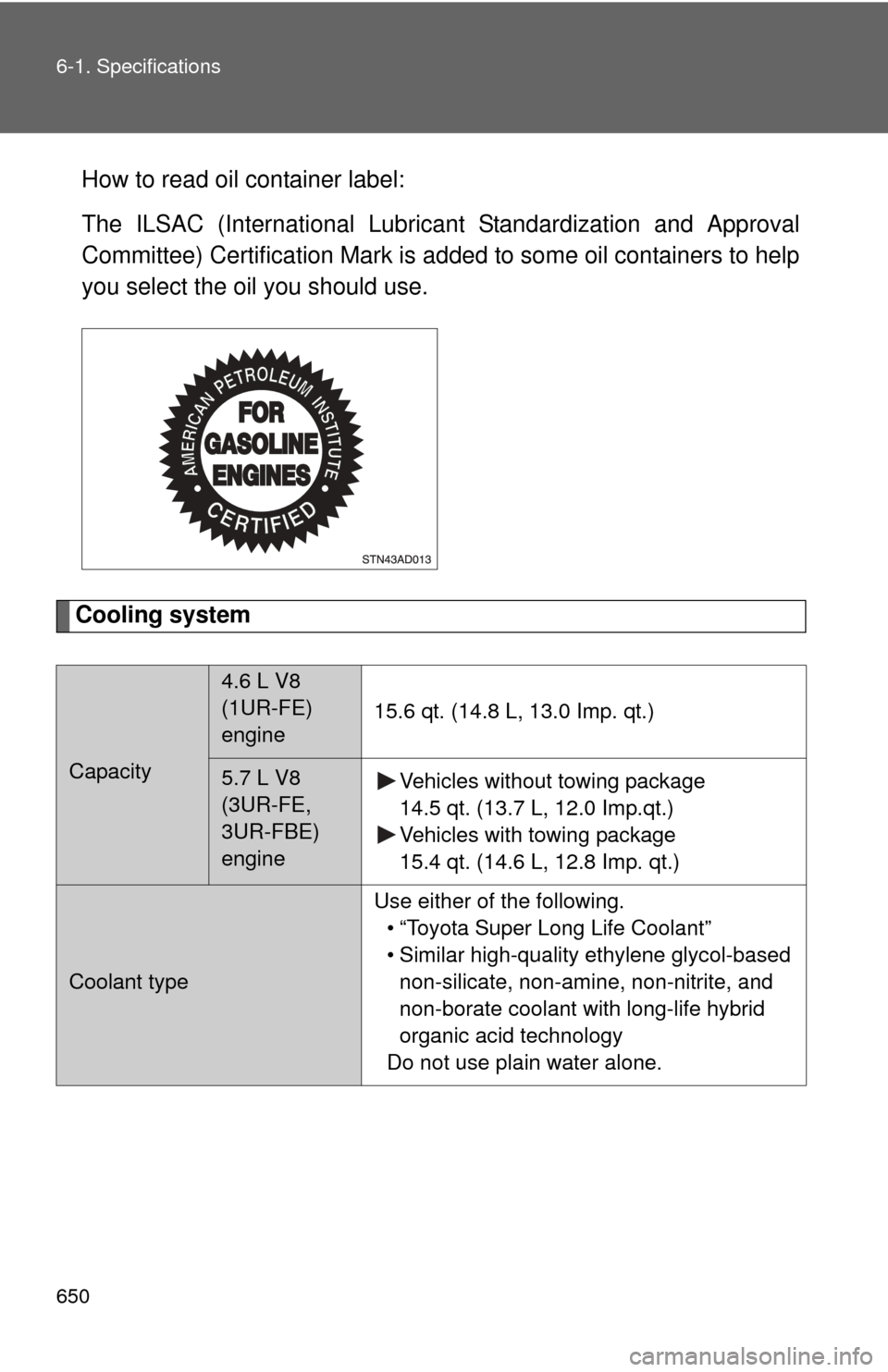 TOYOTA SEQUOIA 2012 2.G Owners Manual 650 6-1. Specifications
How to read oil container label:
The ILSAC (International Lubricant Standardization and Approval
Committee) Certification Mark is added to some oil containers to help
you selec