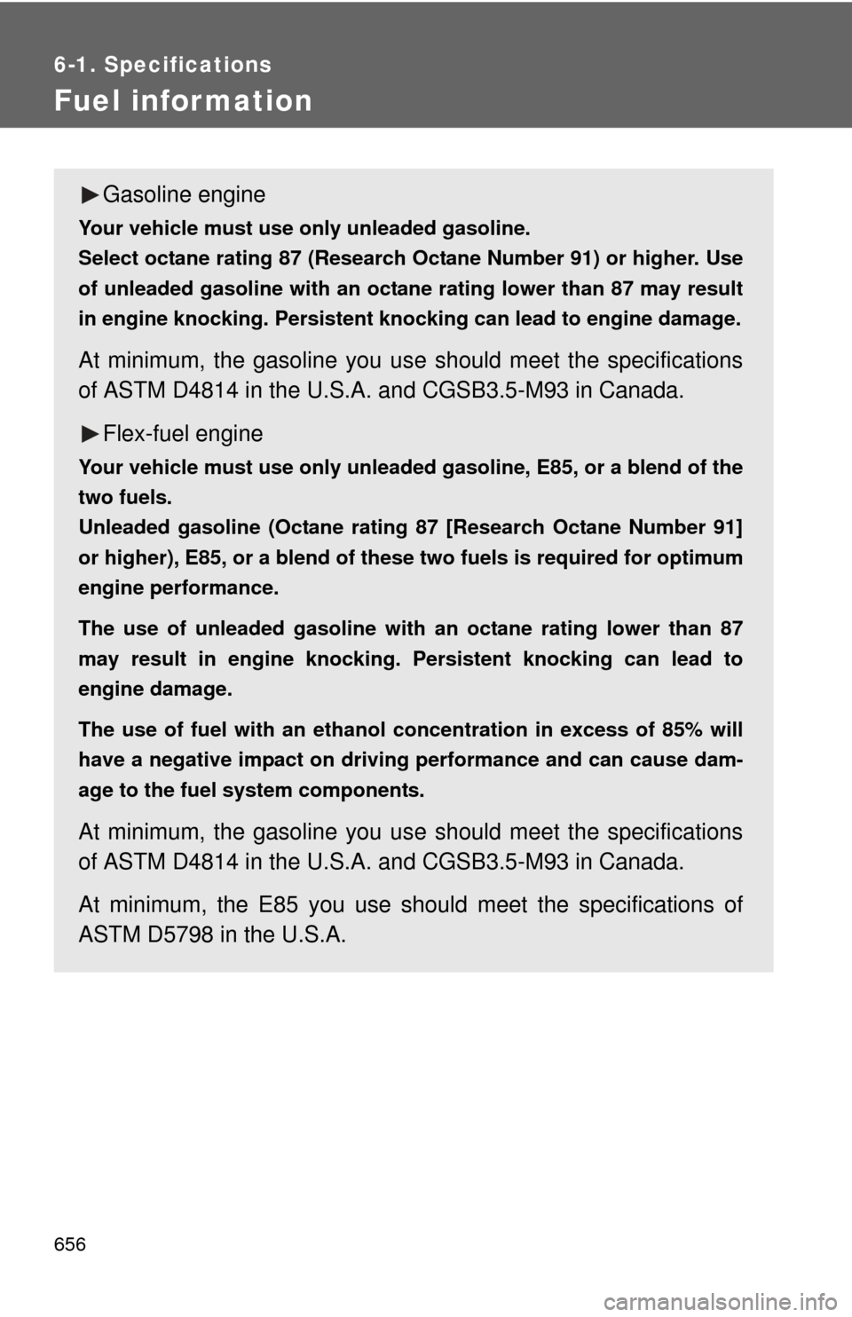 TOYOTA SEQUOIA 2012 2.G Owners Manual 656
6-1. Specifications
Fuel information
Gasoline engine
Your vehicle must use only unleaded gasoline.
Select octane rating 87 (Research Octane Number 91) or higher. Use
of unleaded gasoline with an o TOYOTA SEQUOIA 2012 2.G Owners Manual 656
6-1. Specifications
Fuel information
Gasoline engine
Your vehicle must use only unleaded gasoline.
Select octane rating 87 (Research Octane Number 91) or higher. Use
of unleaded gasoline with an o