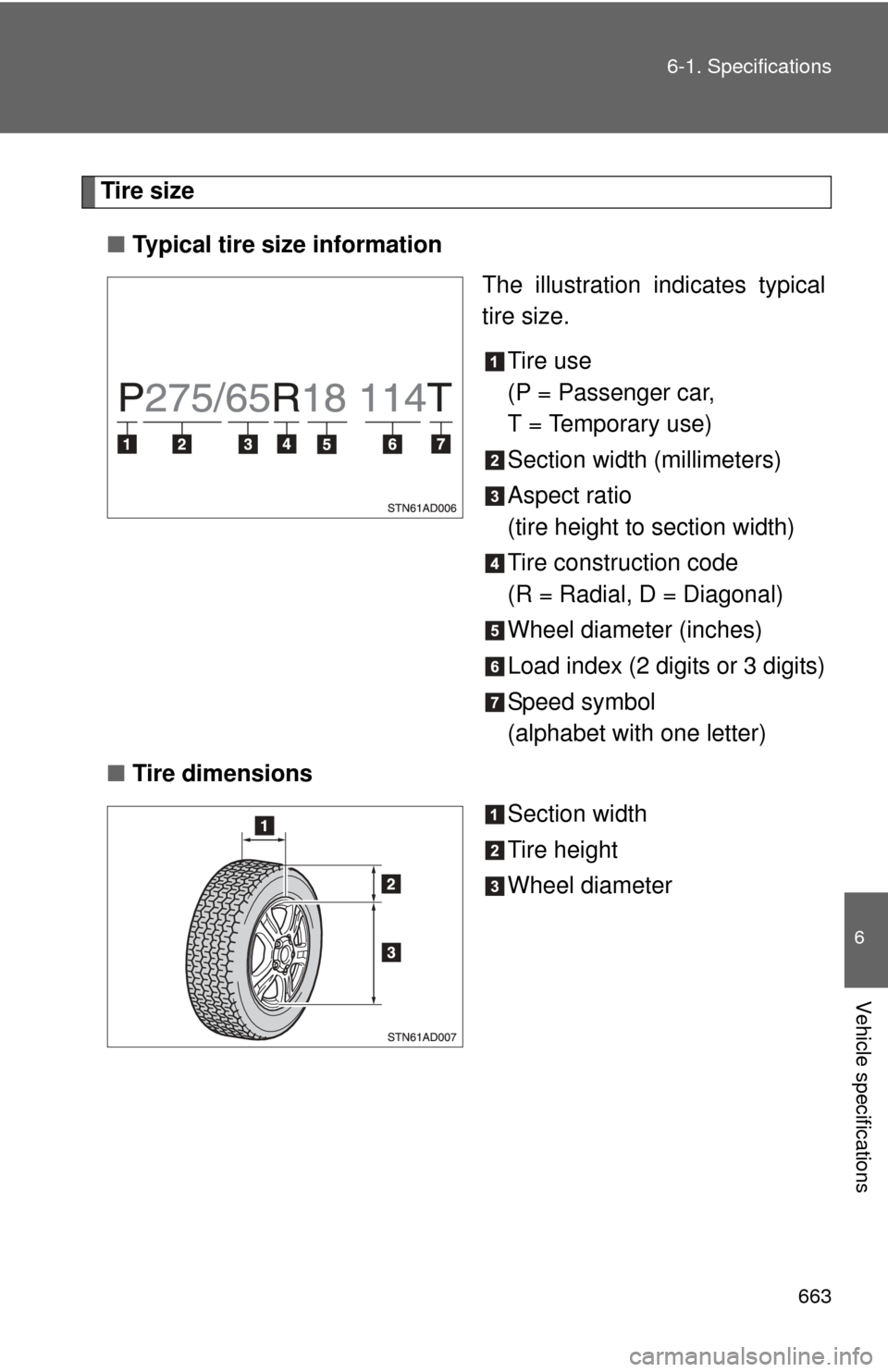 TOYOTA SEQUOIA 2012 2.G Owners Manual 663
6-1. Specifications
6
Vehicle specifications
Tire size
■ Typical tire size information
The illustration indicates typical
tire size.
Tire use
(P = Passenger car,
T = Temporary use)
Section width