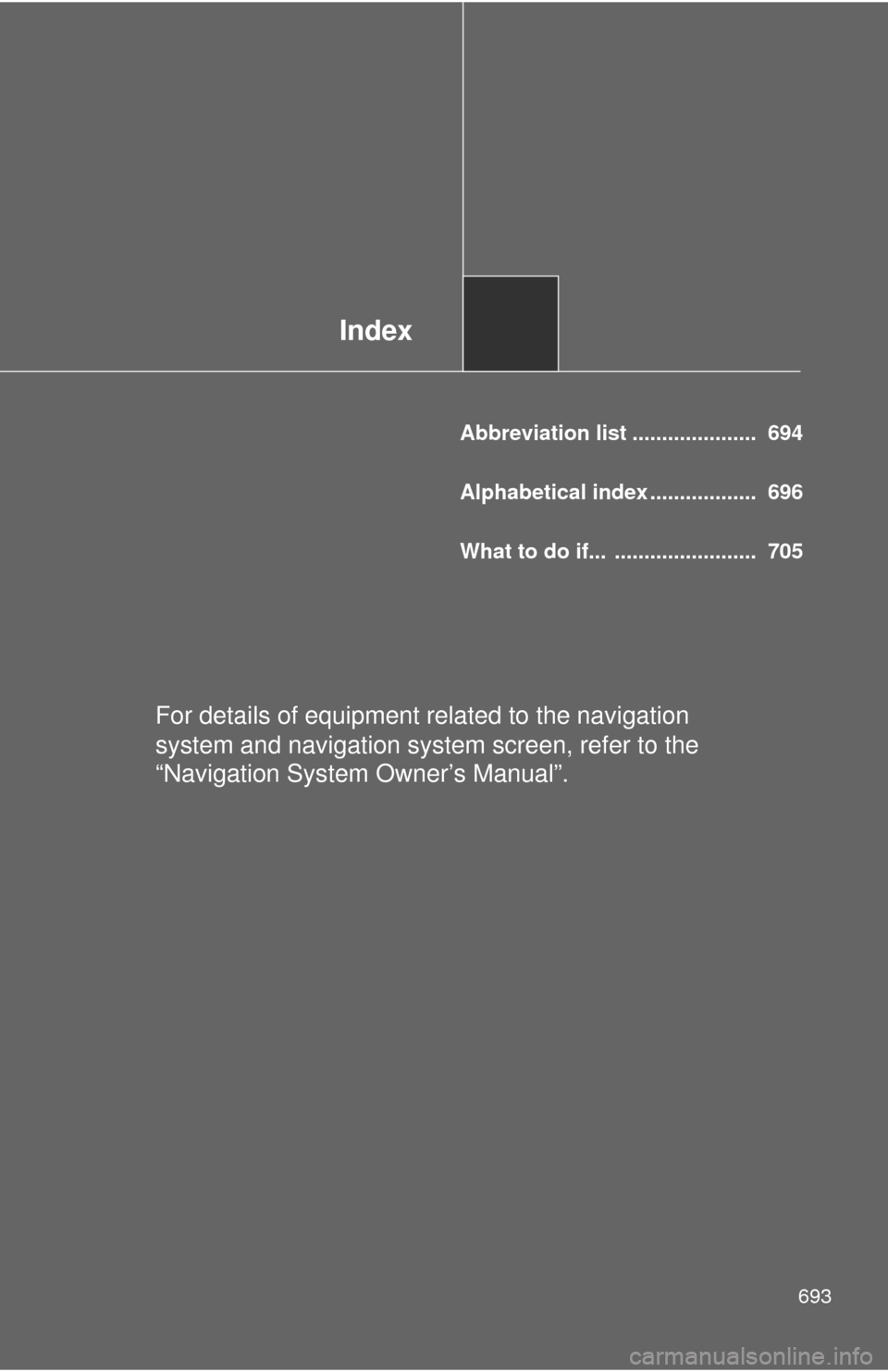 TOYOTA SEQUOIA 2012 2.G Owners Manual Index
693
Abbreviation list ..................... 694
Alphabetical index .................. 696
What to do if... ........................ 705
For details of equipment related to the navigation
sys TOYOTA SEQUOIA 2012 2.G Owners Manual Index
693
Abbreviation list ..................... 694
Alphabetical index .................. 696
What to do if... ........................ 705
For details of equipment related to the navigation
sys