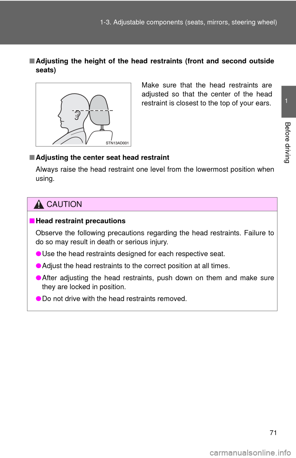 TOYOTA SEQUOIA 2012 2.G Owners Manual 71
1-3. Adjustable components (s
eats, mirrors, steering wheel)
1
Before driving
■Adjusting the height of the head  restraints (front and second outside
seats)
■ Adjusting the center seat head res