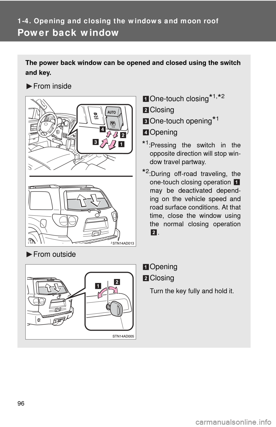 TOYOTA SEQUOIA 2012 2.G Owners Manual 96
1-4. Opening and closing the windows and moon roof
Power back window
The power back window can be opened and closed using the switch
and key.
From insideOne-touch closing
*1,*2
Closing
One-touch op TOYOTA SEQUOIA 2012 2.G Owners Manual 96
1-4. Opening and closing the windows and moon roof
Power back window
The power back window can be opened and closed using the switch
and key.
From insideOne-touch closing
*1,*2
Closing
One-touch op