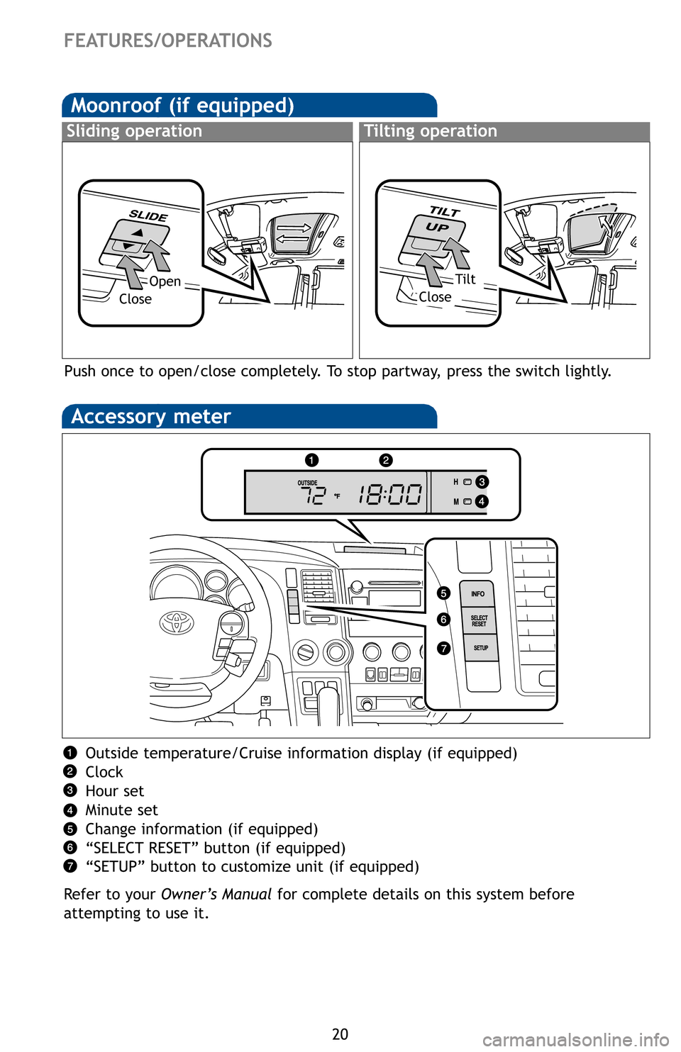 TOYOTA SEQUOIA 2012 2.G Quick Reference Guide 20
Moonroof (if equipped)
Sliding operationTilting operation
OpenTilt
CloseClose
FEATURES/OPERATIONS
Til
Hold
Man
Togg
NOT
Pow
The 
and 
Refe
VS
Push once to open/close completely. To stop partway, pr