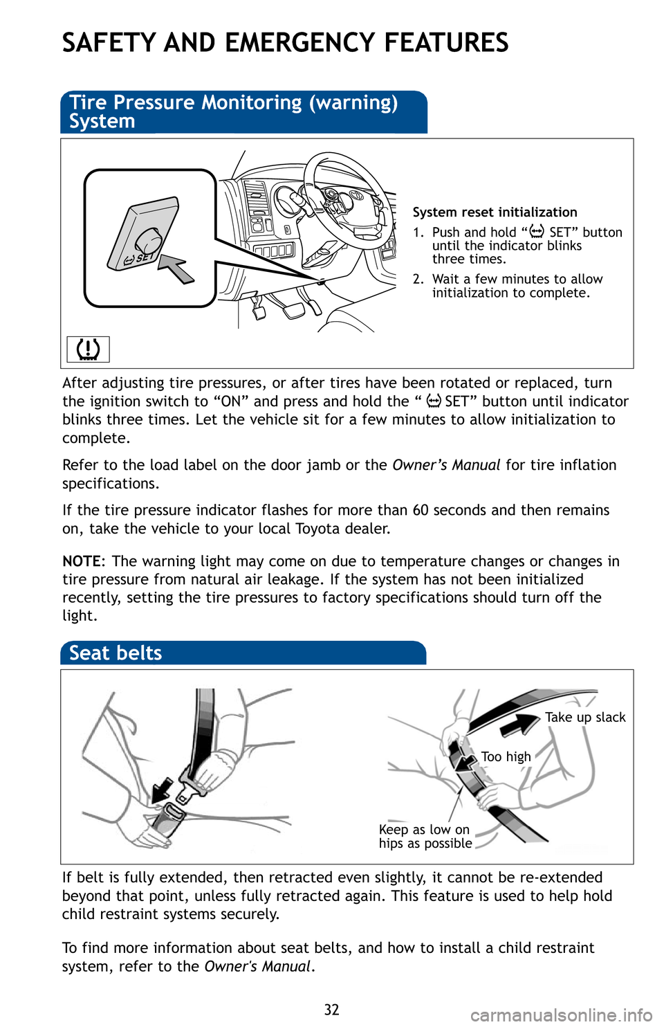 TOYOTA SEQUOIA 2012 2.G Quick Reference Guide 32
SAFETY AND EMERGENCY FEATURES
If belt is fully extended, then retracted even slightly, it cannot be re-extended
beyond that point, unless fully retracted again. This feature is used to help hold
ch