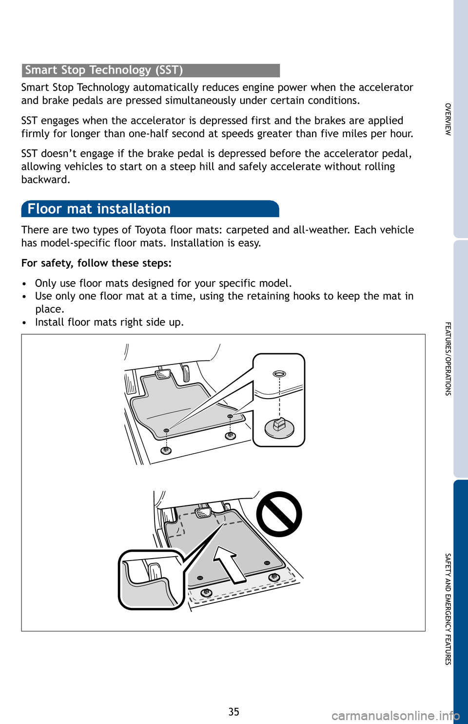 TOYOTA SEQUOIA 2012 2.G Quick Reference Guide OVERVIEW
FEATURES/OPERATIONS
SAFETY AND EMERGENCY FEATURES
35
There are two types of Toyota floor mats: carpeted and all-weather. Each vehicle
has model-specific floor mats. Installation is easy.
For TOYOTA SEQUOIA 2012 2.G Quick Reference Guide OVERVIEW
FEATURES/OPERATIONS
SAFETY AND EMERGENCY FEATURES
35
There are two types of Toyota floor mats: carpeted and all-weather. Each vehicle
has model-specific floor mats. Installation is easy.
For